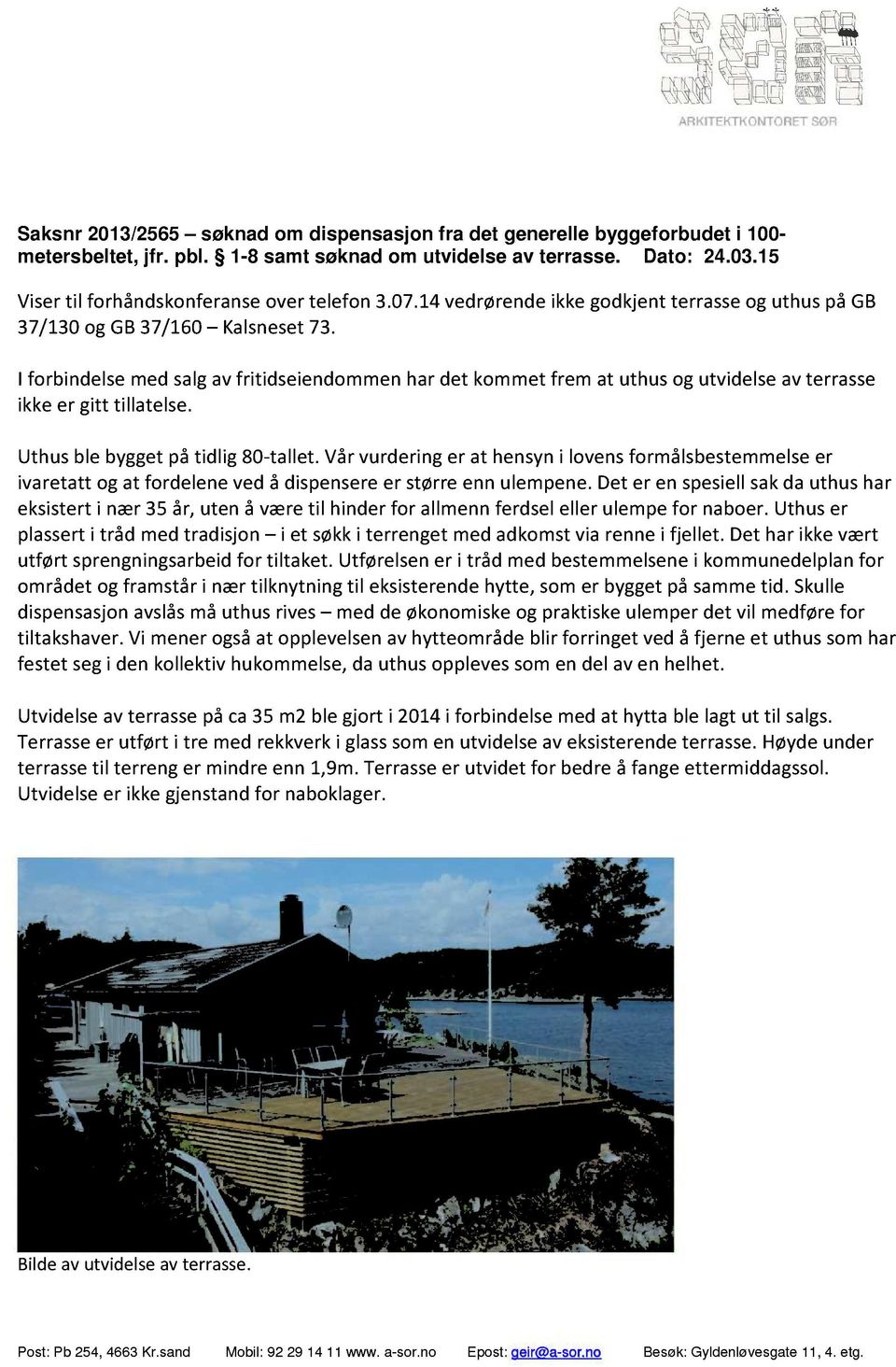 I forbindelsemedsalgavfritidseiendommenhar det kommet frem at uthusog utvidelseavterrasse ikkeer gitt tillatelse. Uthusble byggetpå tidlig 80-tallet.