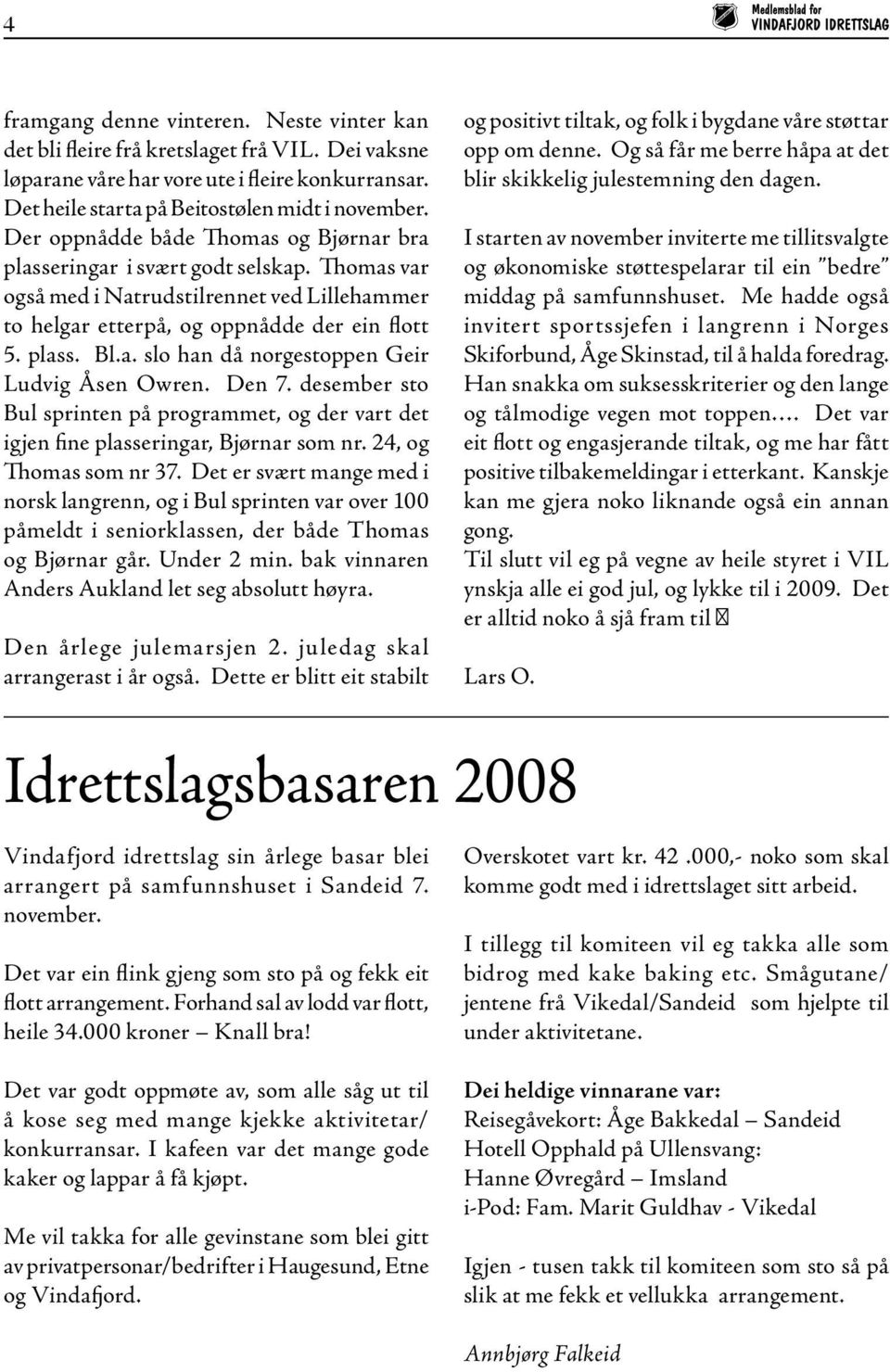 Den 7. desember sto Bul sprinten på programmet, og der vart det igjen fine plasseringar, Bjørnar som nr. 24, og Thomas som nr 37.