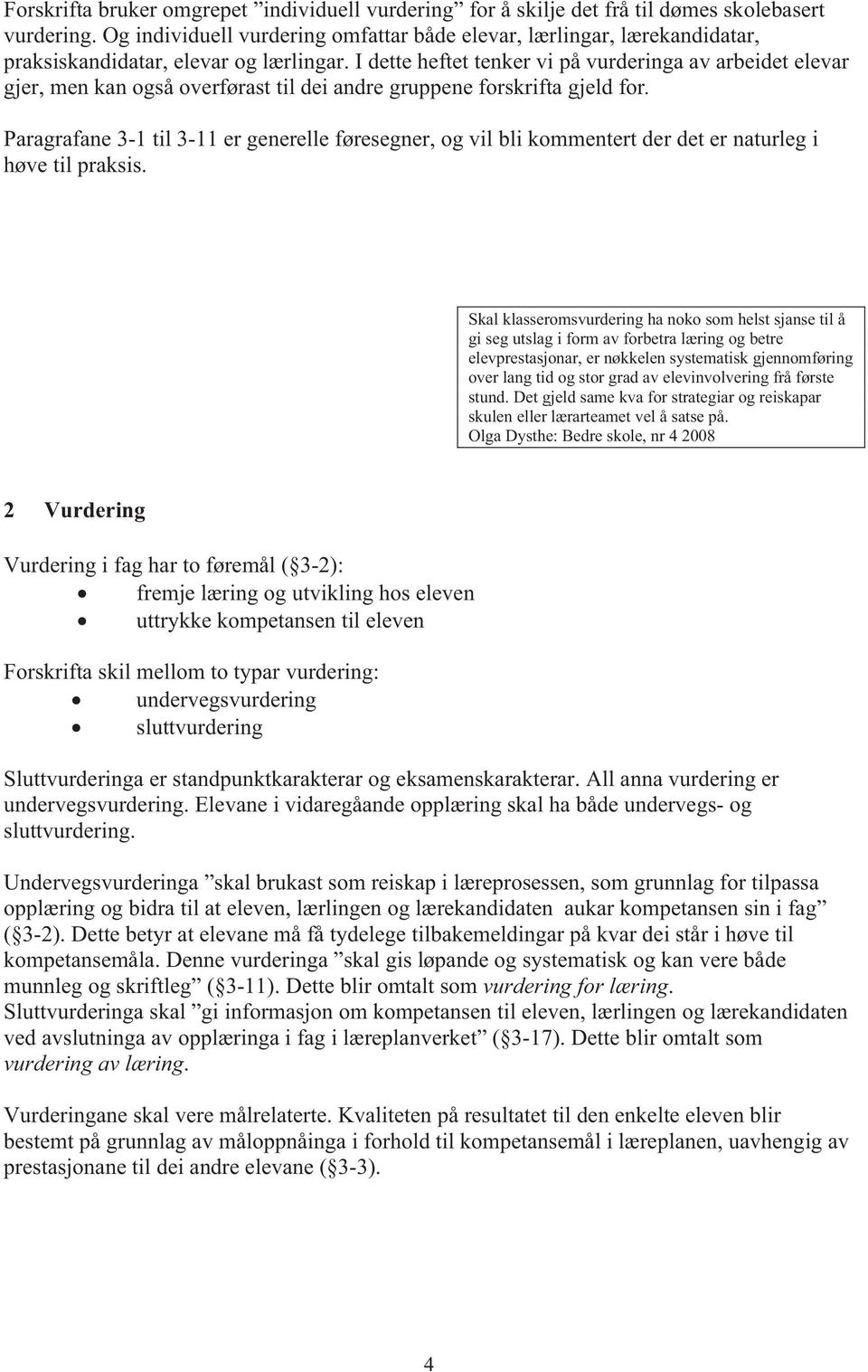 I dette heftet tenker vi på vurderinga av arbeidet elevar gjer, men kan også overførast til dei andre gruppene forskrifta gjeld for.