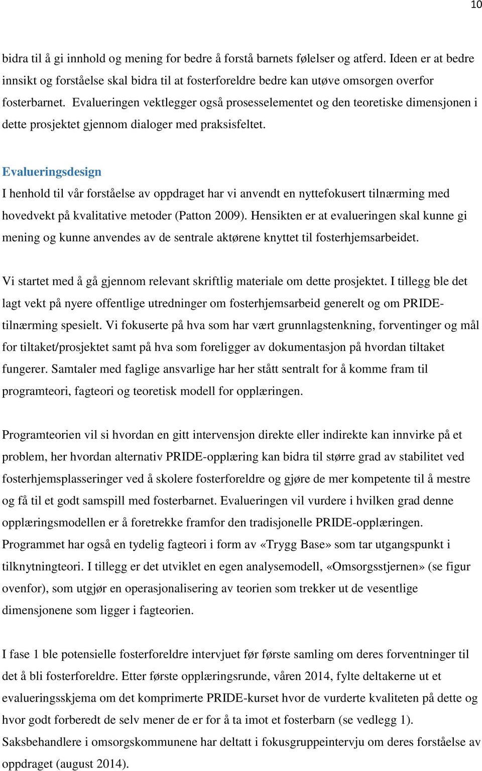 Evalueringen vektlegger også prosesselementet og den teoretiske dimensjonen i dette prosjektet gjennom dialoger med praksisfeltet.