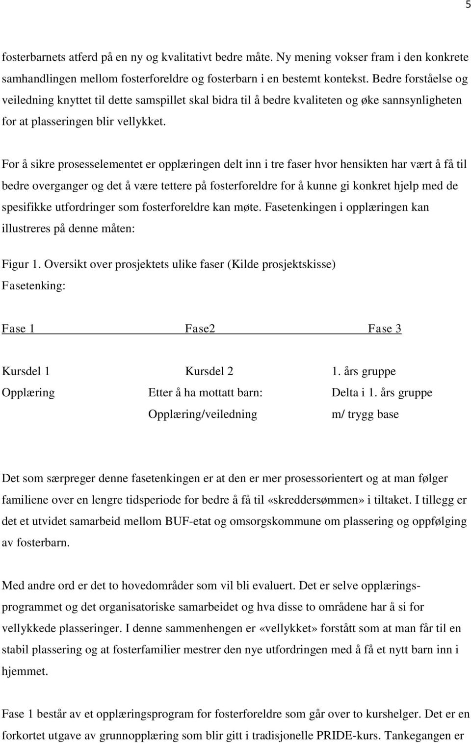 For å sikre prosesselementet er opplæringen delt inn i tre faser hvor hensikten har vært å få til bedre overganger og det å være tettere på fosterforeldre for å kunne gi konkret hjelp med de