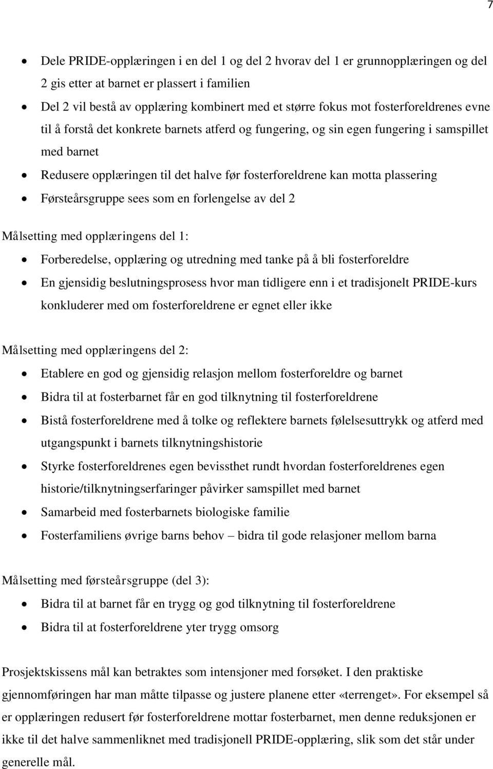 plassering Førsteårsgruppe sees som en forlengelse av del 2 Målsetting med opplæringens del 1: Forberedelse, opplæring og utredning med tanke på å bli fosterforeldre En gjensidig beslutningsprosess