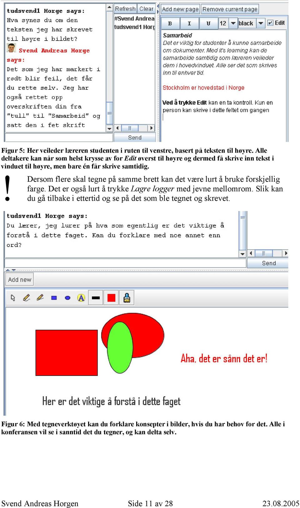 Dersom flere skal tegne på samme brett kan det være lurt å bruke forskjellig farge. Det er også lurt å trykke Lagre logger med jevne mellomrom.