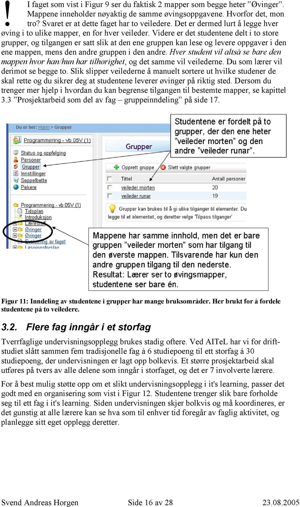 Videre er det studentene delt i to store grupper, og tilgangen er satt slik at den ene gruppen kan lese og levere oppgaver i den ene mappen, mens den andre gruppen i den andre.