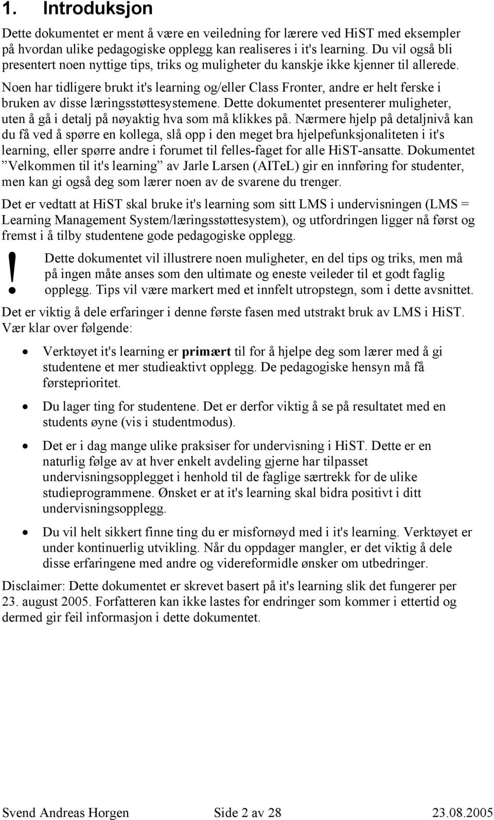 Noen har tidligere brukt it's learning og/eller Class Fronter, andre er helt ferske i bruken av disse læringsstøttesystemene.