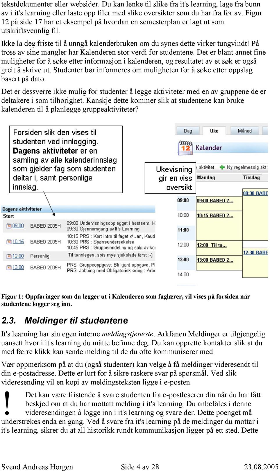 Ikke la deg friste til å unngå kalenderbruken om du synes dette virker tungvindt På tross av sine mangler har Kalenderen stor verdi for studentene.