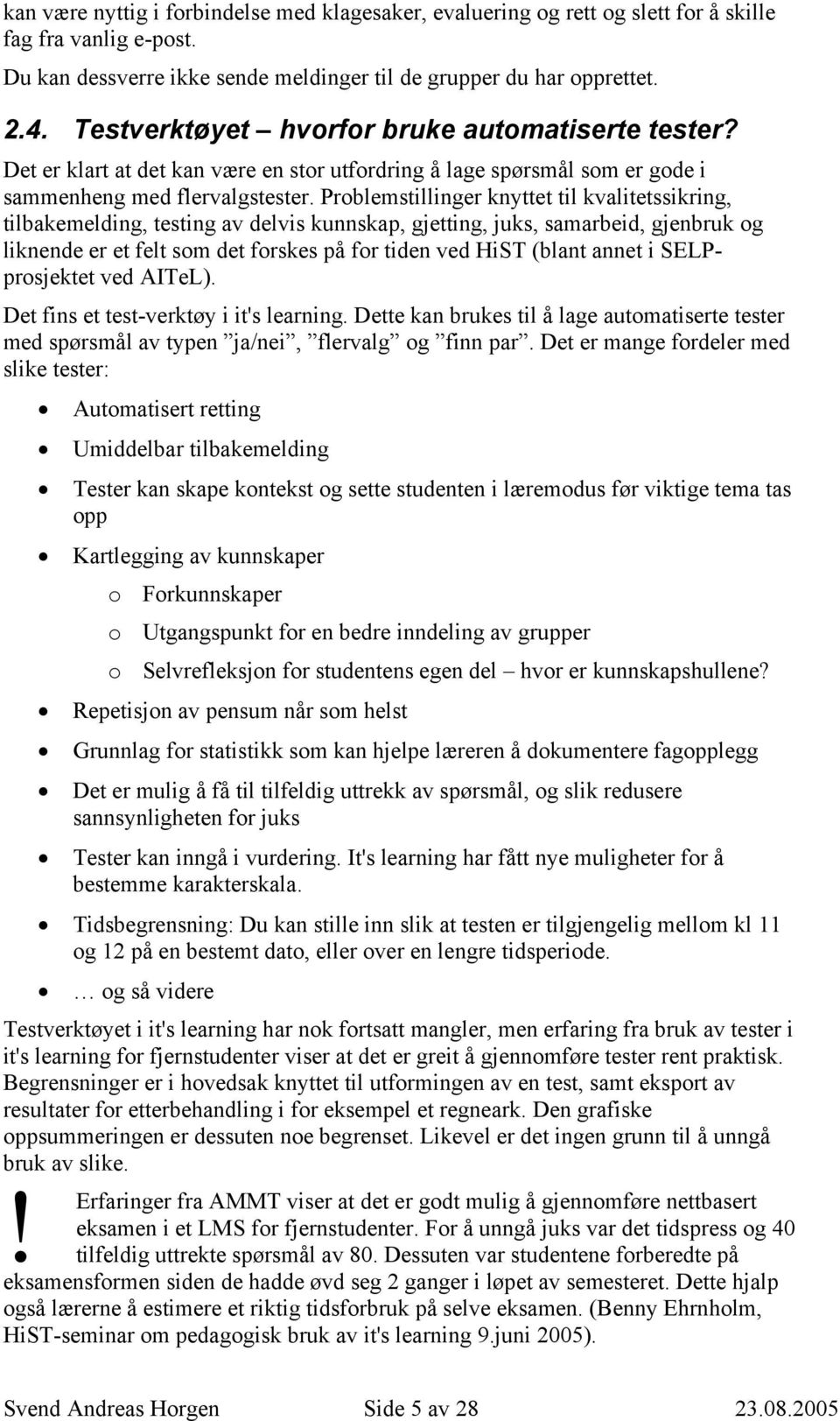 Problemstillinger knyttet til kvalitetssikring, tilbakemelding, testing av delvis kunnskap, gjetting, juks, samarbeid, gjenbruk og liknende er et felt som det forskes på for tiden ved HiST (blant