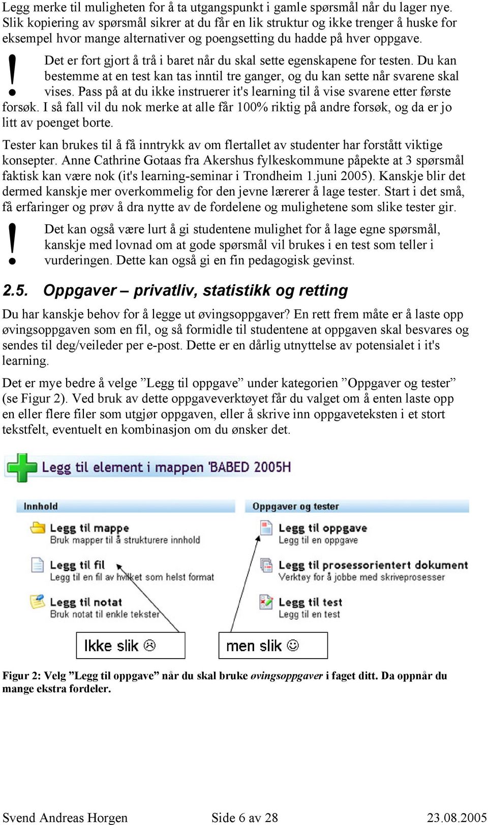 Det er fort gjort å trå i baret når du skal sette egenskapene for testen. Du kan bestemme at en test kan tas inntil tre ganger, og du kan sette når svarene skal vises.