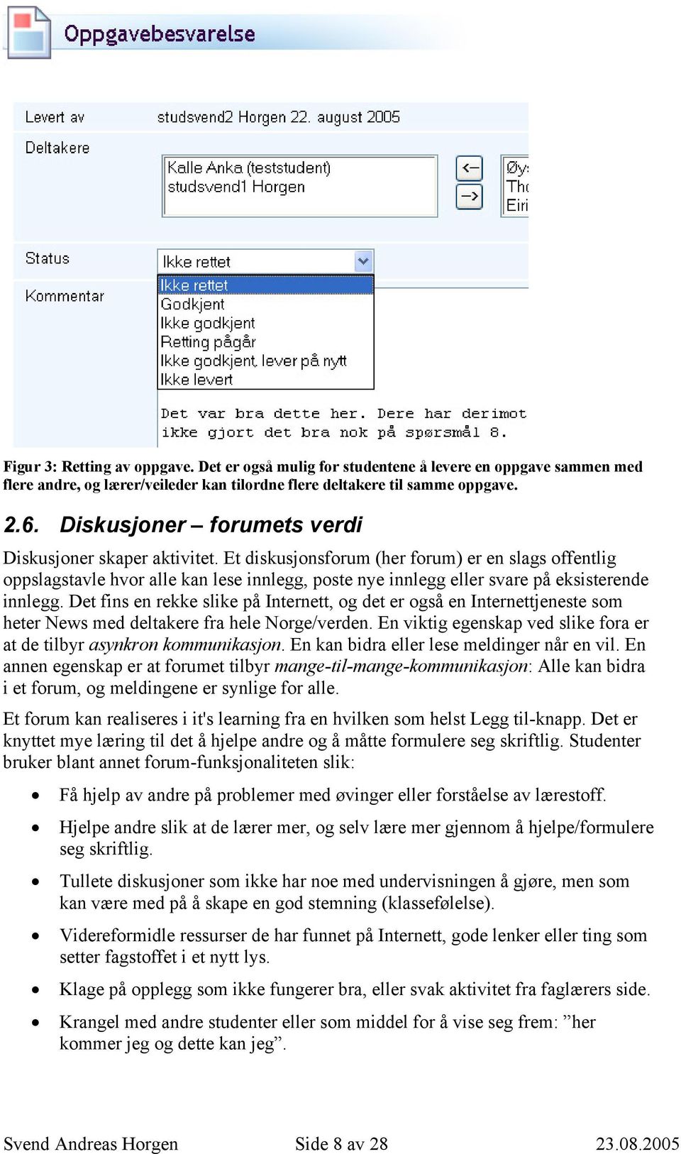 Et diskusjonsforum (her forum) er en slags offentlig oppslagstavle hvor alle kan lese innlegg, poste nye innlegg eller svare på eksisterende innlegg.