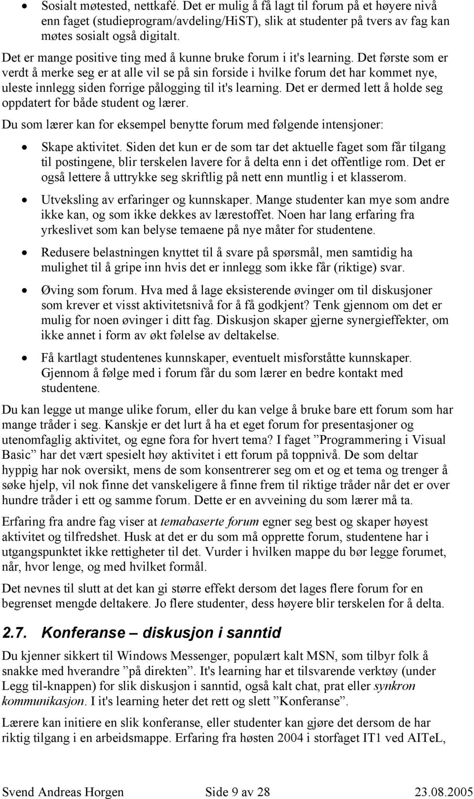 Det første som er verdt å merke seg er at alle vil se på sin forside i hvilke forum det har kommet nye, uleste innlegg siden forrige pålogging til it's learning.