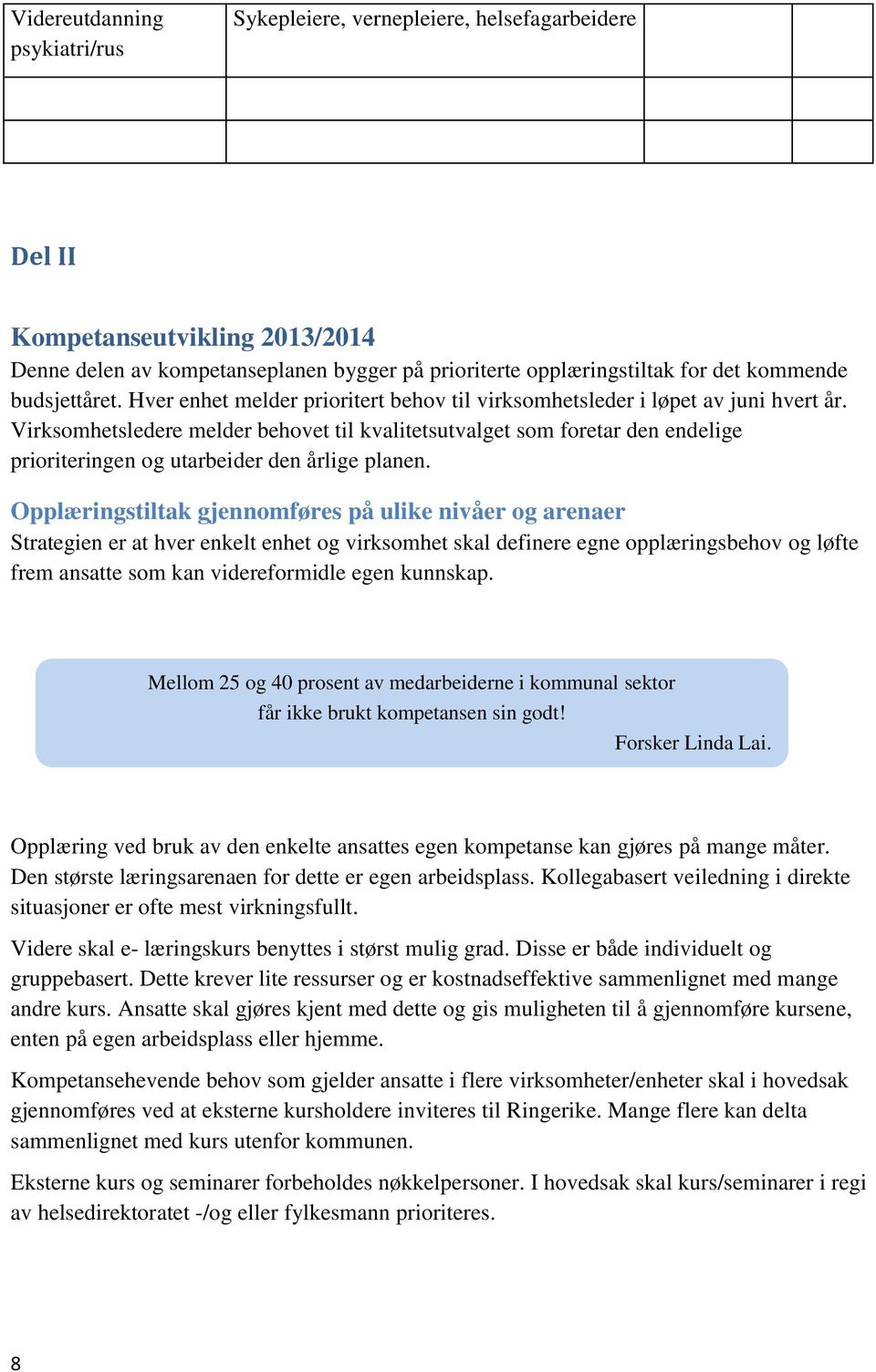 Virksomhetsledere melder behovet til kvalitetsutvalget som foretar den endelige prioriteringen og utarbeider den årlige planen.