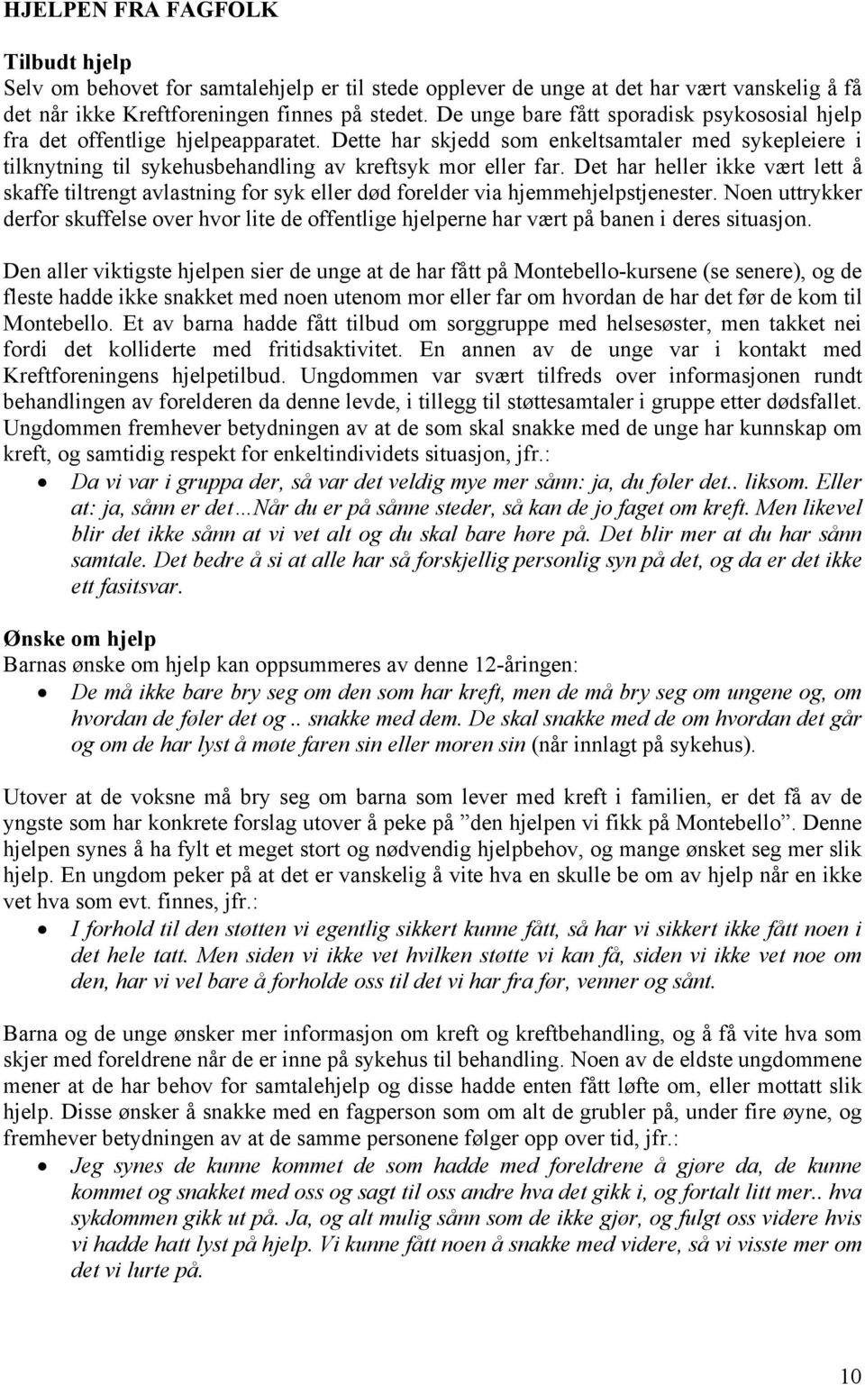 Det har heller ikke vært lett å skaffe tiltrengt avlastning for syk eller død forelder via hjemmehjelpstjenester.