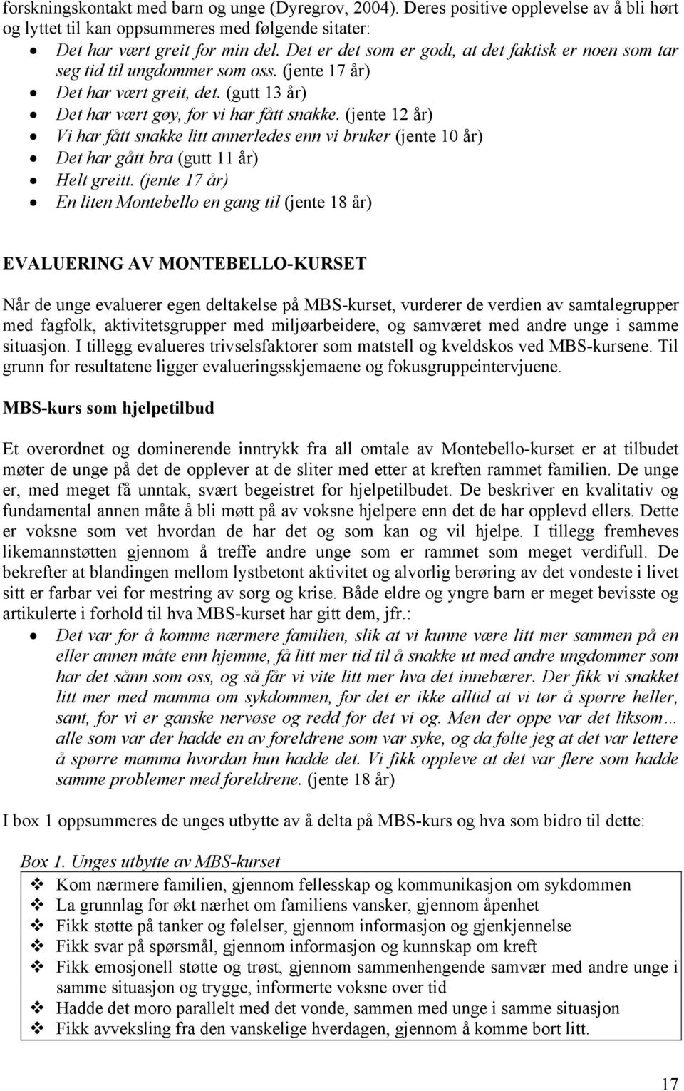 (jente 12 år) Vi har fått snakke litt annerledes enn vi bruker (jente 10 år) Det har gått bra (gutt 11 år) Helt greitt.