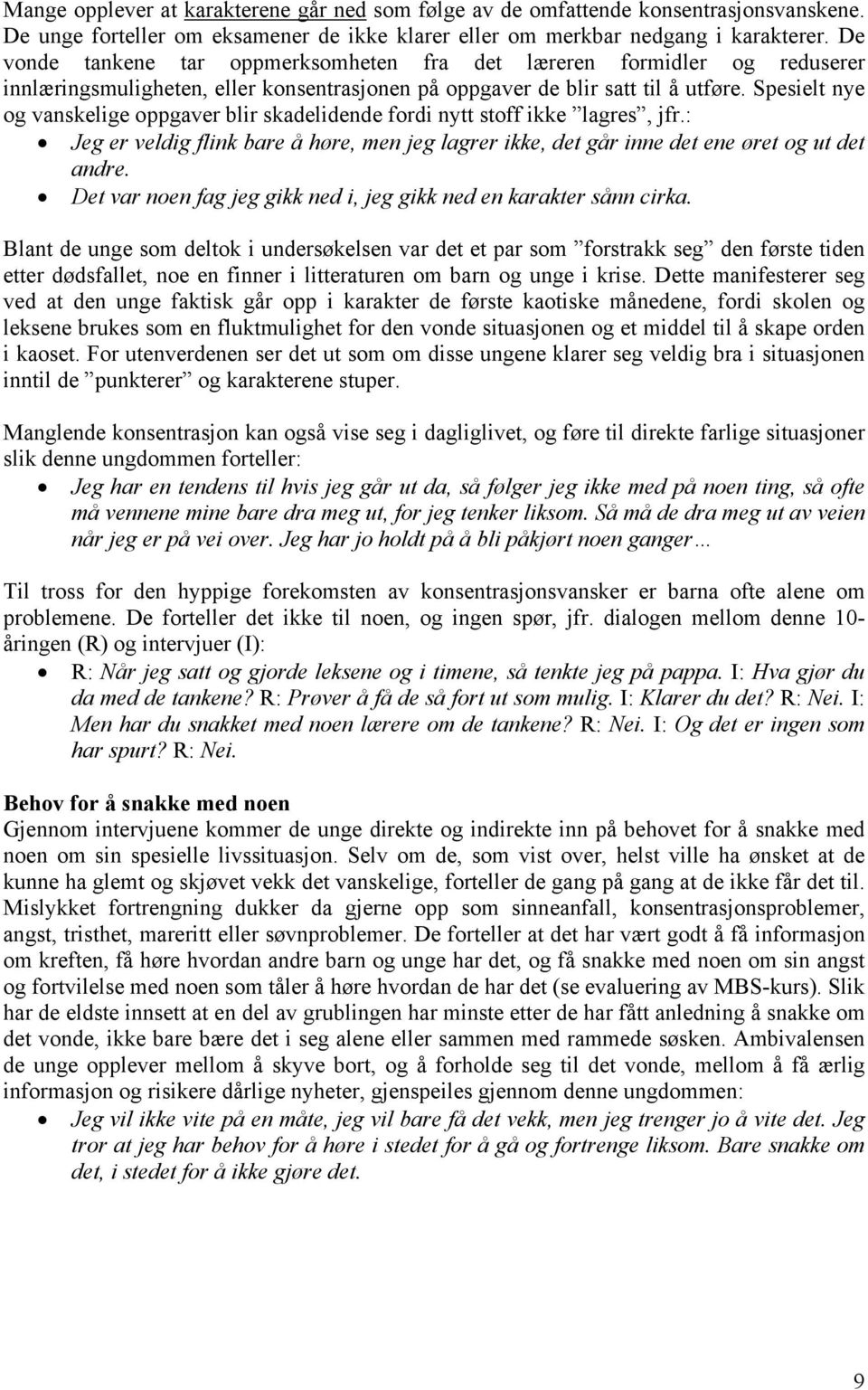 Spesielt nye og vanskelige oppgaver blir skadelidende fordi nytt stoff ikke lagres, jfr.: Jeg er veldig flink bare å høre, men jeg lagrer ikke, det går inne det ene øret og ut det andre.