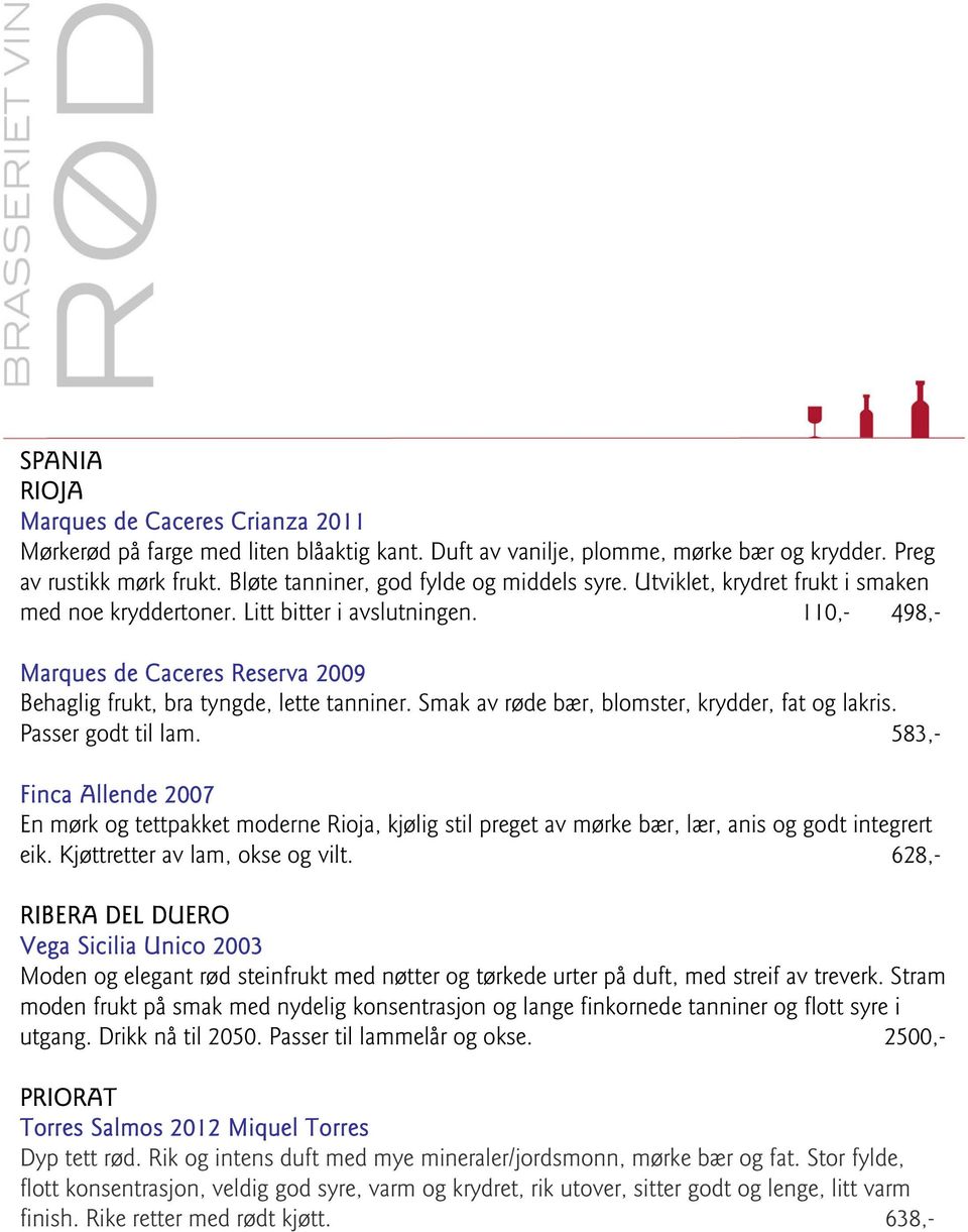 110,- 498,- Marques de Caceres Reserva 2009 Behaglig frukt, bra tyngde, lette tanniner. Smak av røde bær, blomster, krydder, fat og lakris. Passer godt til lam.