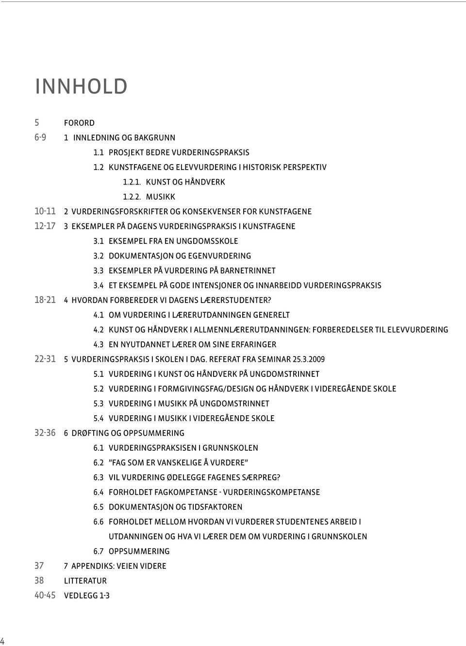 1 Eksempel fra en ungdomsskole 3.2 Dokumentasjon og egenvurdering 3.3 Eksempler på vurdering på barnetrinnet 3.