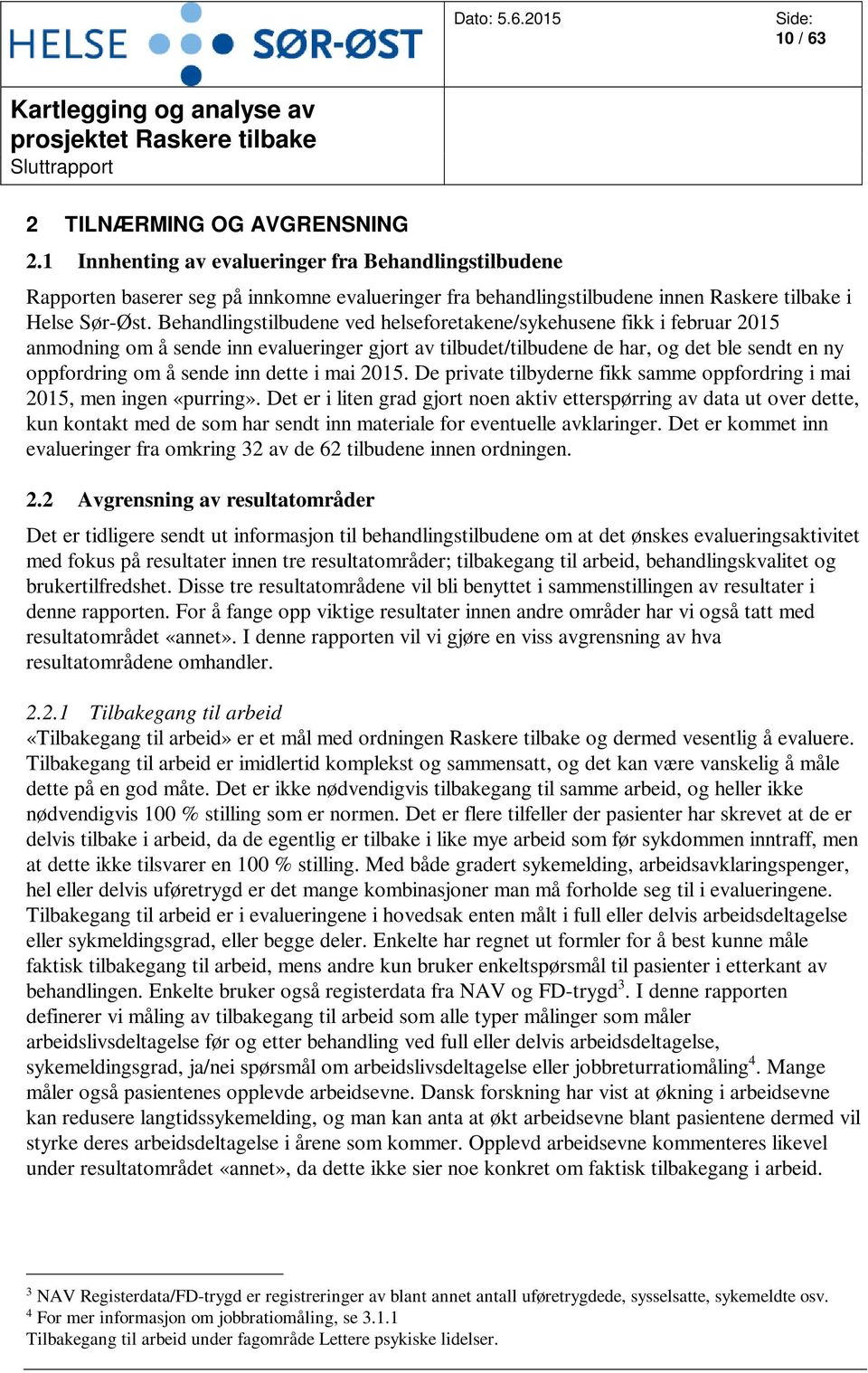 Behandlingstilbudene ved helseforetakene/sykehusene fikk i februar 2015 anmodning om å sende inn evalueringer gjort av tilbudet/tilbudene de har, og det ble sendt en ny oppfordring om å sende inn