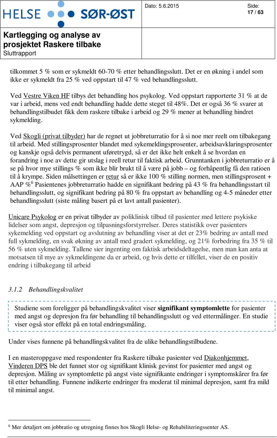 Det er også 36 % svarer at behandlingstilbudet fikk dem raskere tilbake i arbeid og 29 % mener at behandling hindret sykmelding.