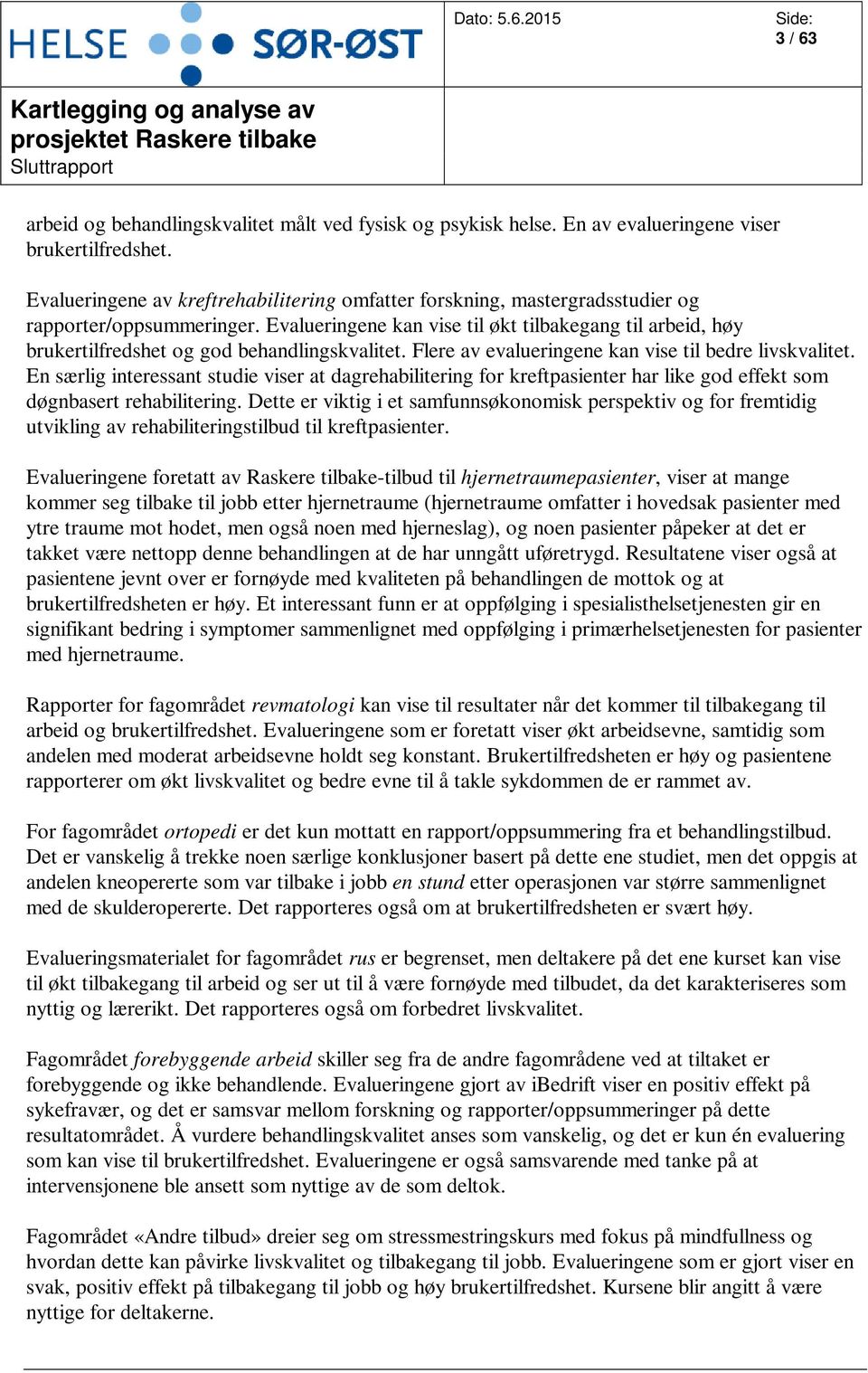 Evalueringene kan vise til økt tilbakegang til arbeid, høy brukertilfredshet og god behandlingskvalitet. Flere av evalueringene kan vise til bedre livskvalitet.