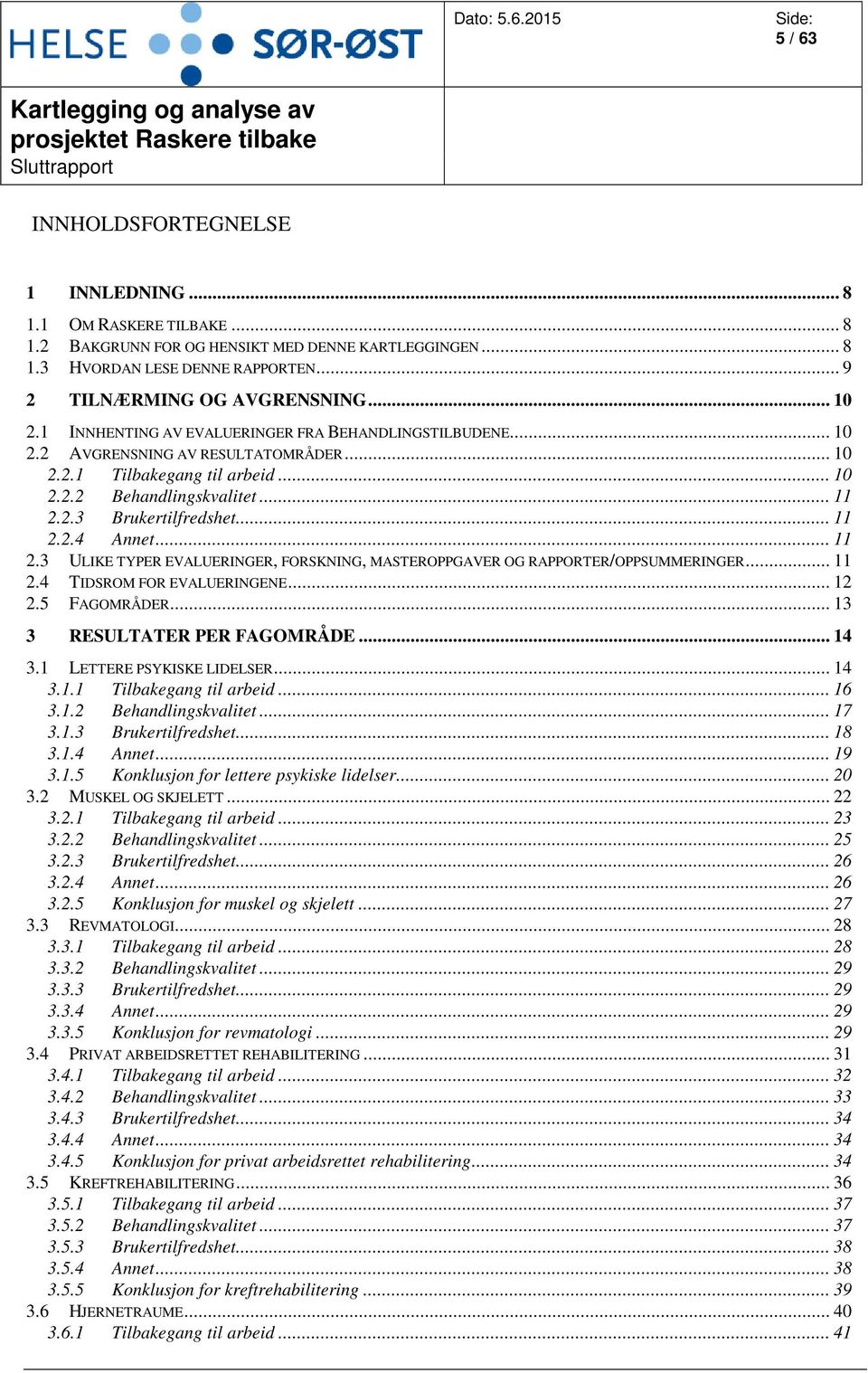 .. 11 2.2.4 Annet... 11 2.3 ULIKE TYPER EVALUERINGER, FORSKNING, MASTEROPPGAVER OG RAPPORTER/OPPSUMMERINGER... 11 2.4 TIDSROM FOR EVALUERINGENE... 12 2.5 FAGOMRÅDER... 13 3 RESULTATER PER FAGOMRÅDE.