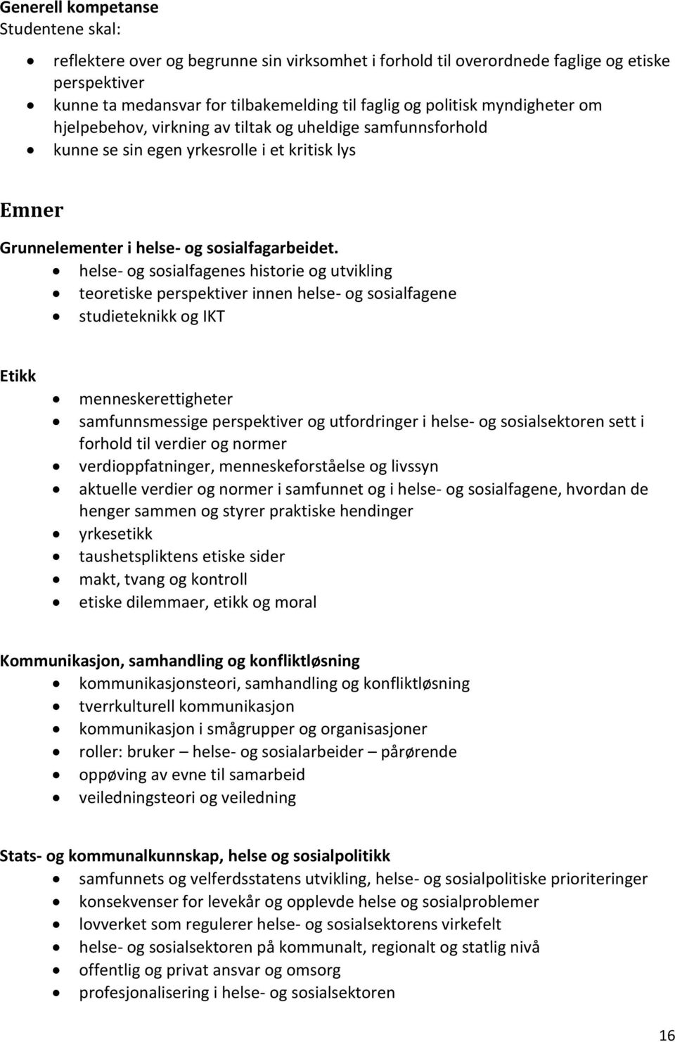 helse- og sosialfagenes historie og utvikling teoretiske perspektiver innen helse- og sosialfagene studieteknikk og IKT Etikk menneskerettigheter samfunnsmessige perspektiver og utfordringer i helse-