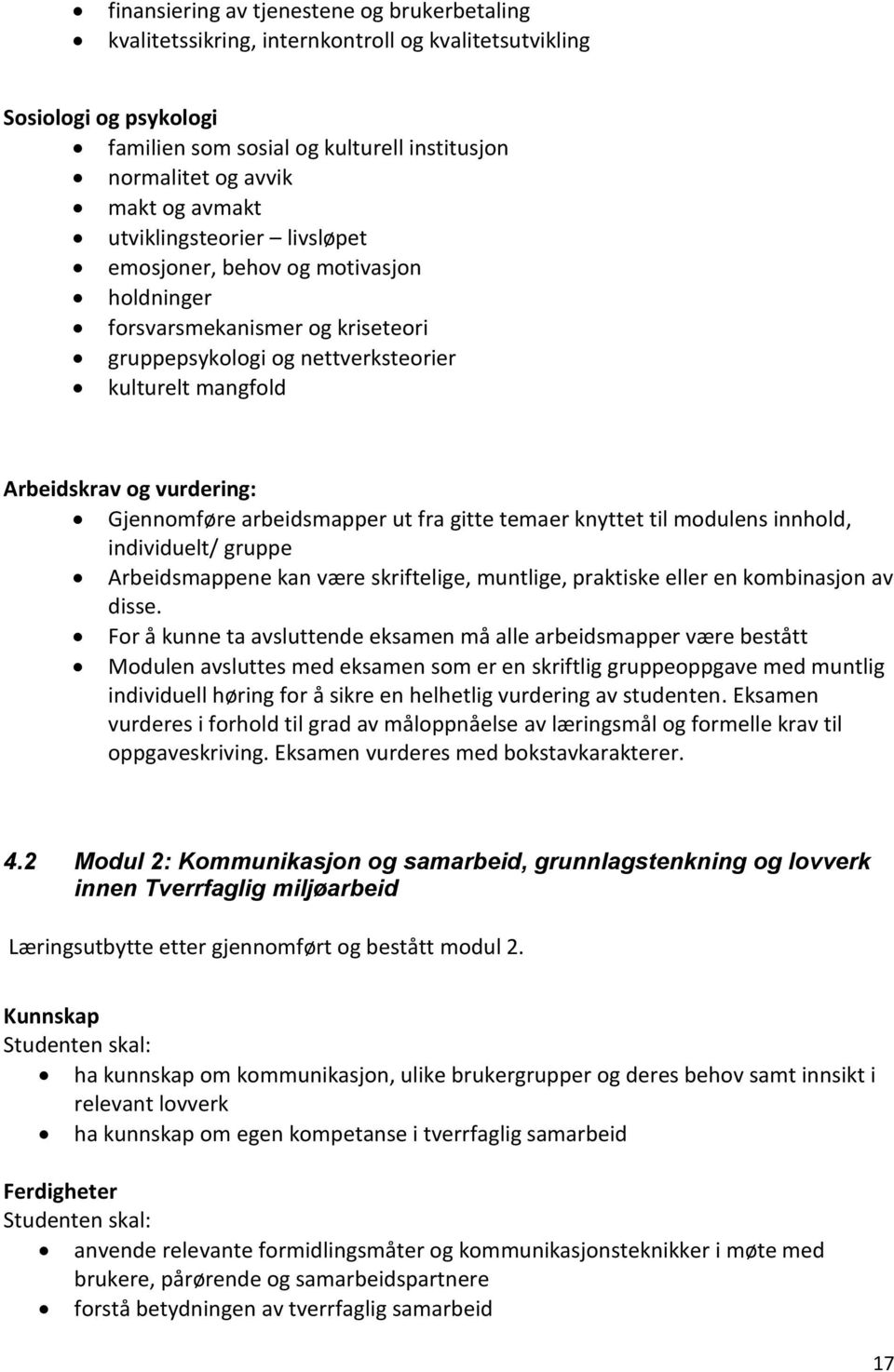 Gjennomføre arbeidsmapper ut fra gitte temaer knyttet til modulens innhold, individuelt/ gruppe Arbeidsmappene kan være skriftelige, muntlige, praktiske eller en kombinasjon av disse.