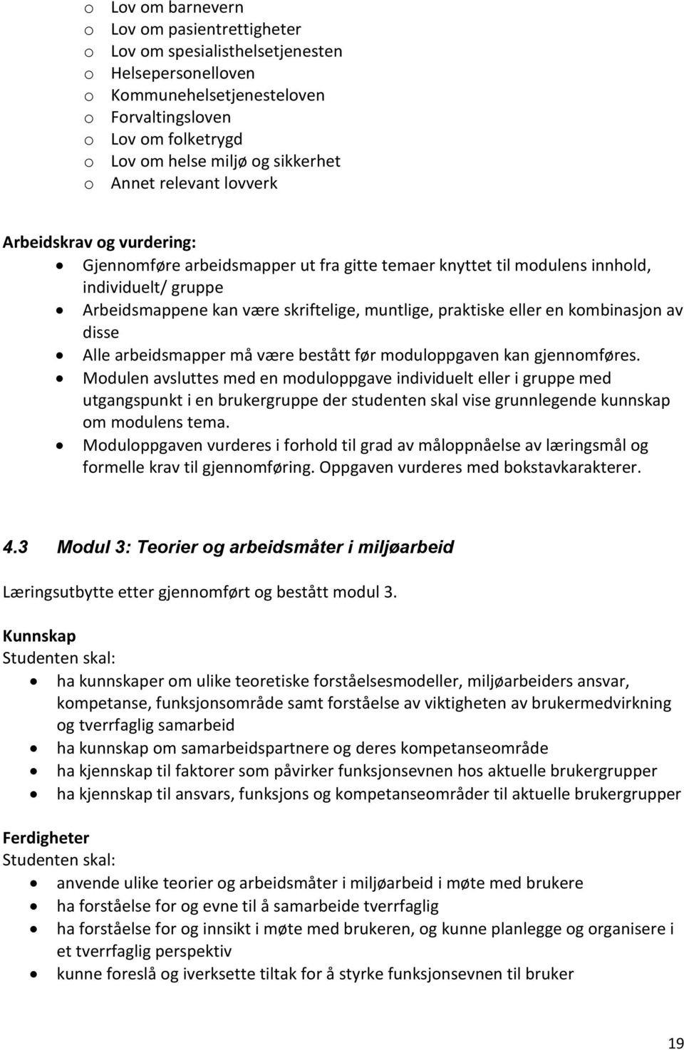 muntlige, praktiske eller en kombinasjon av disse Alle arbeidsmapper må være bestått før moduloppgaven kan gjennomføres.