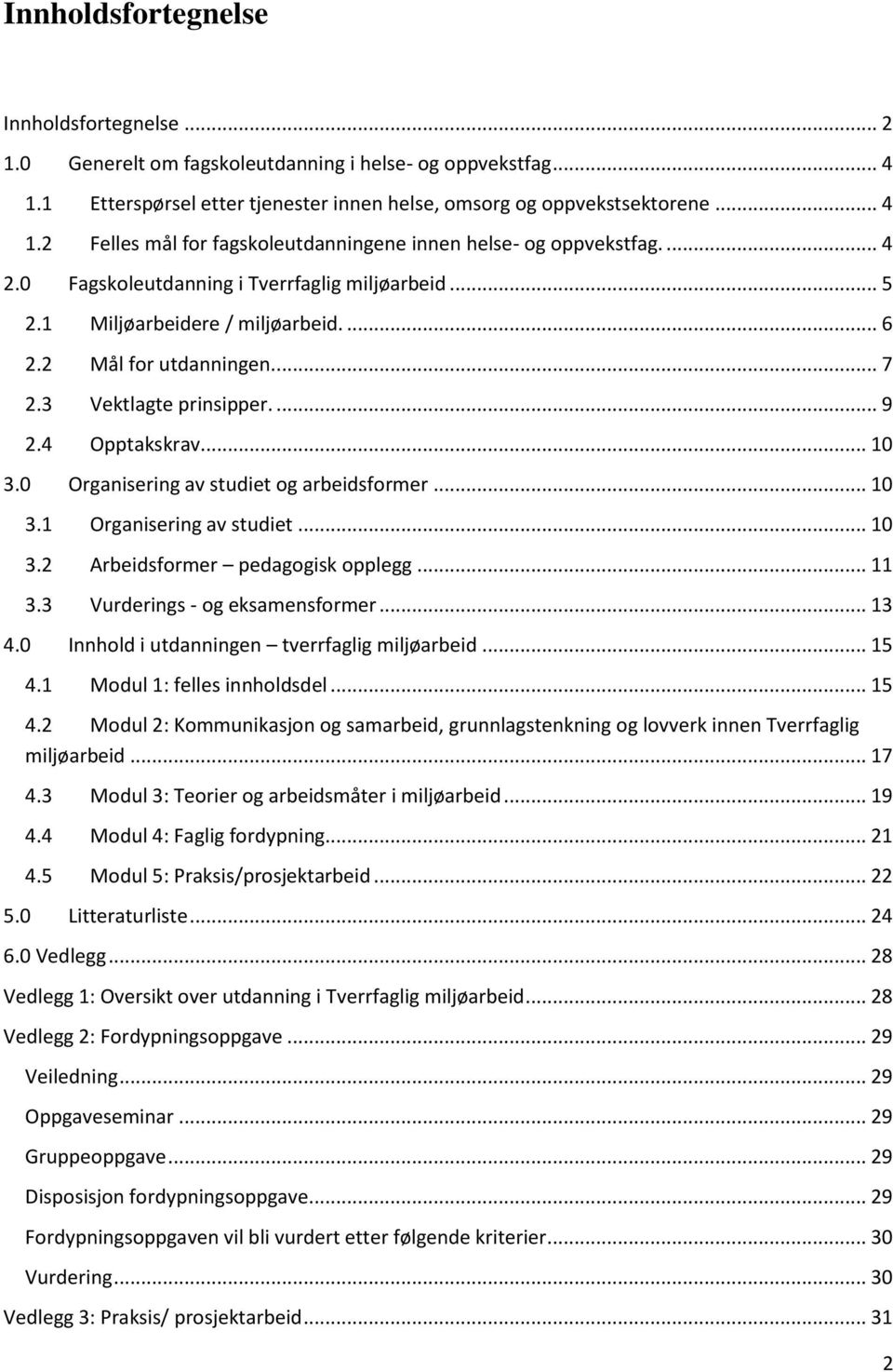 0 Organisering av studiet og arbeidsformer... 10 3.1 Organisering av studiet... 10 3.2 Arbeidsformer pedagogisk opplegg... 11 3.3 Vurderings - og eksamensformer... 13 4.