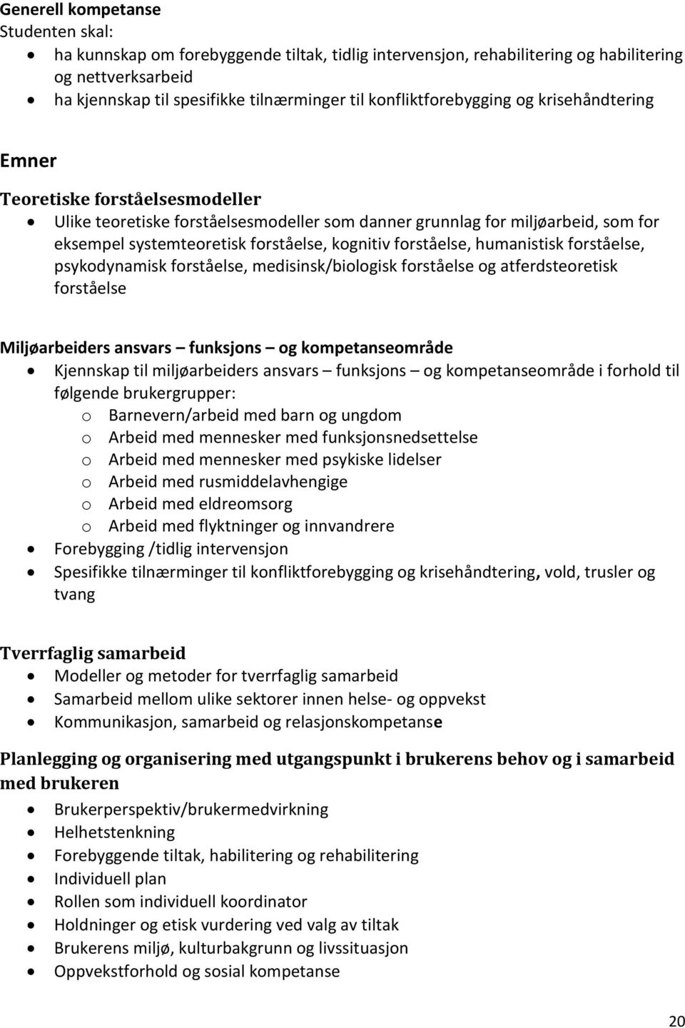 kognitiv forståelse, humanistisk forståelse, psykodynamisk forståelse, medisinsk/biologisk forståelse og atferdsteoretisk forståelse Miljøarbeiders ansvars funksjons og kompetanseområde Kjennskap til