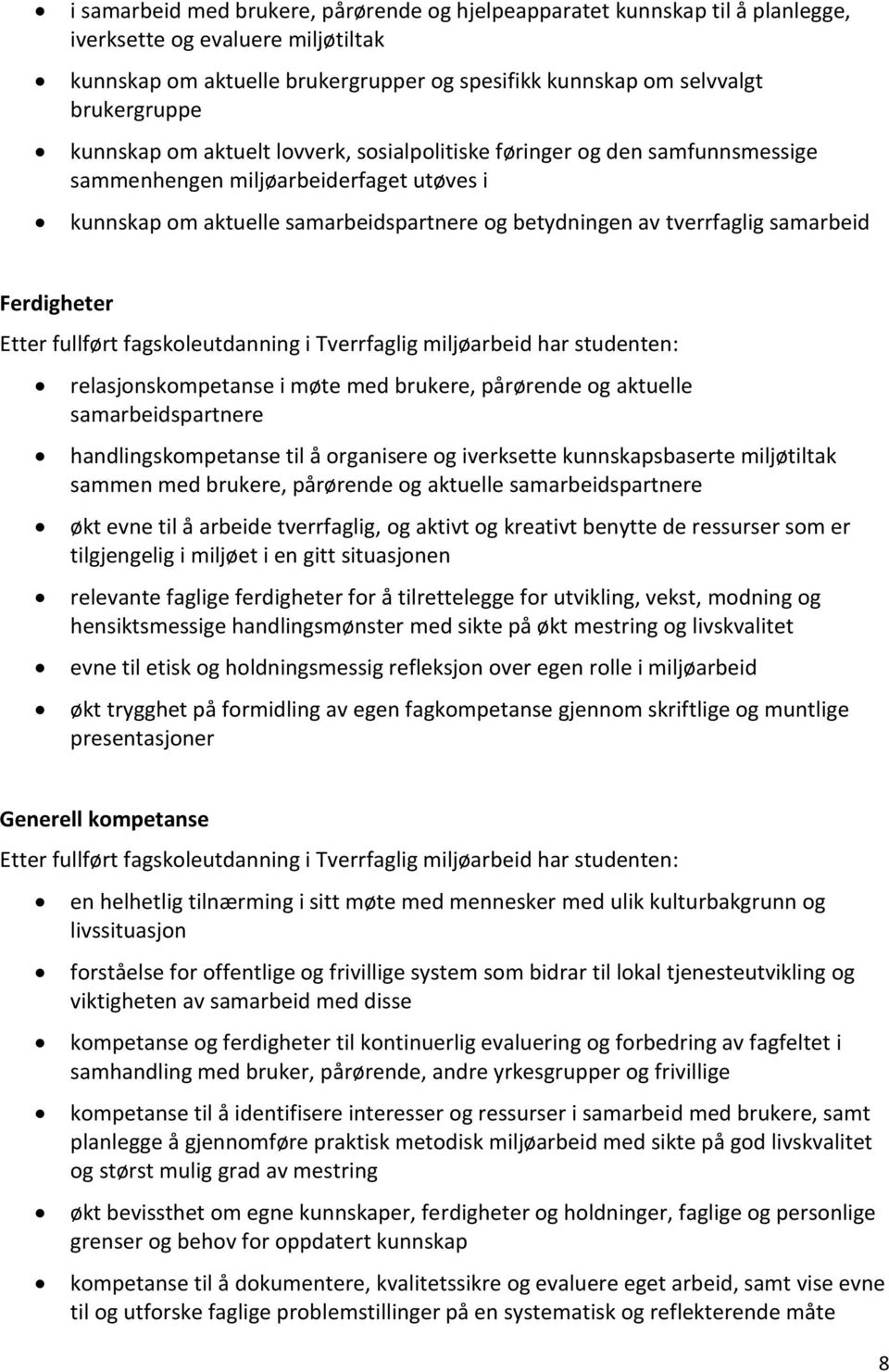 Ferdigheter Etter fullført fagskoleutdanning i Tverrfaglig miljøarbeid har studenten: relasjonskompetanse i møte med brukere, pårørende og aktuelle samarbeidspartnere handlingskompetanse til å