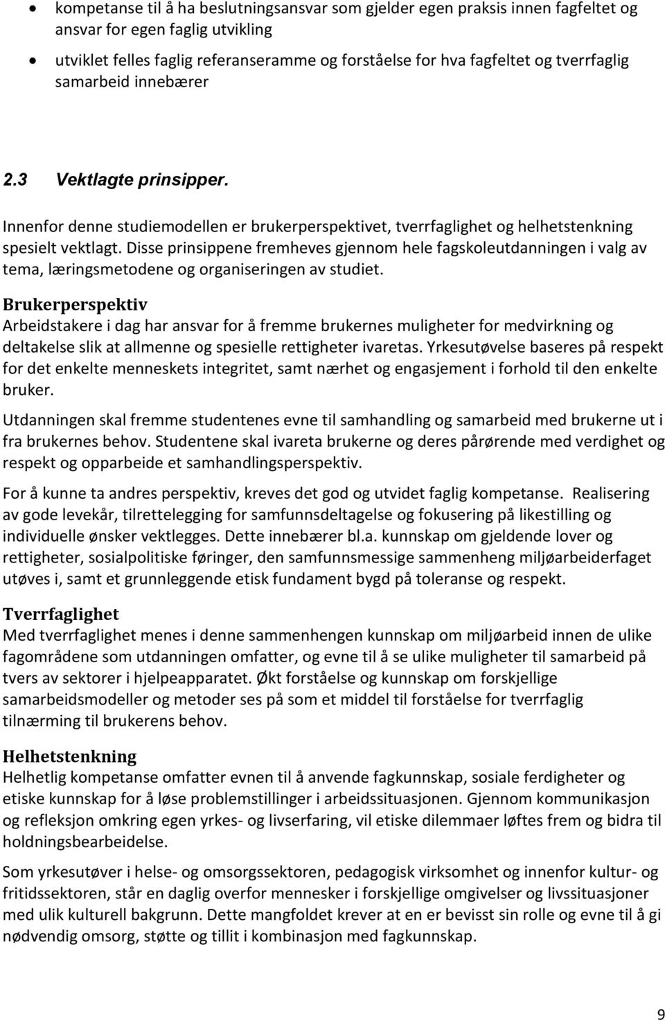 Disse prinsippene fremheves gjennom hele fagskoleutdanningen i valg av tema, læringsmetodene og organiseringen av studiet.