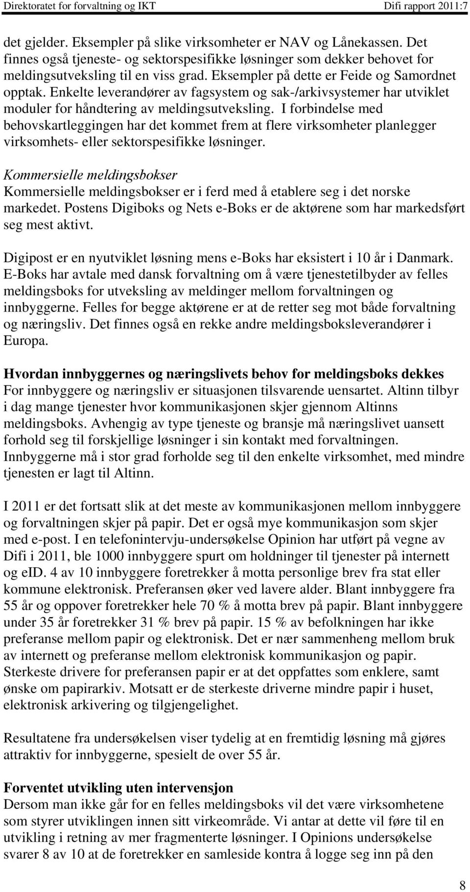 I forbindelse med behovskartleggingen har det kommet frem at flere virksomheter planlegger virksomhets- eller sektorspesifikke løsninger.