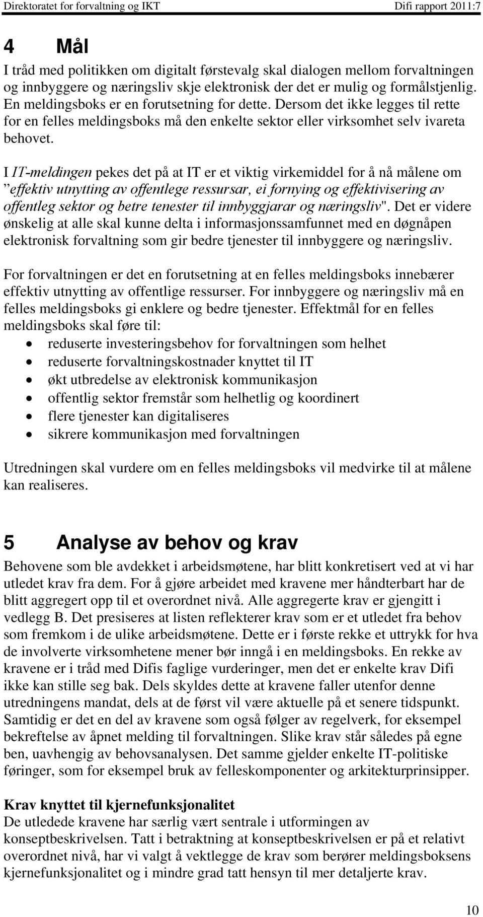 I IT-meldingen pekes det på at IT er et viktig virkemiddel for å nå målene om effektiv utnytting av offentlege ressursar, ei fornying og effektivisering av offentleg sektor og betre tenester til