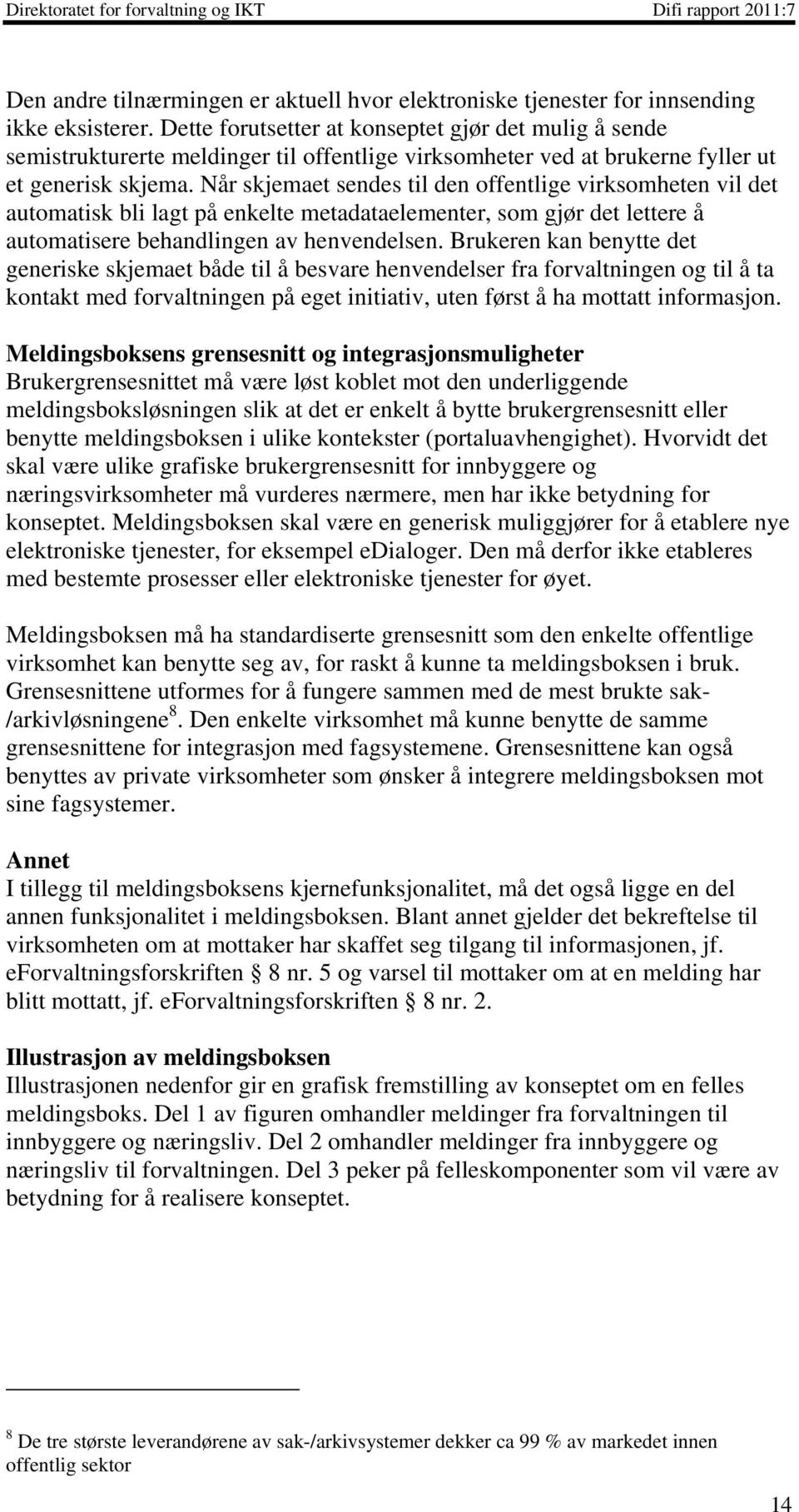 Når skjemaet sendes til den offentlige virksomheten vil det automatisk bli lagt på enkelte metadataelementer, som gjør det lettere å automatisere behandlingen av henvendelsen.