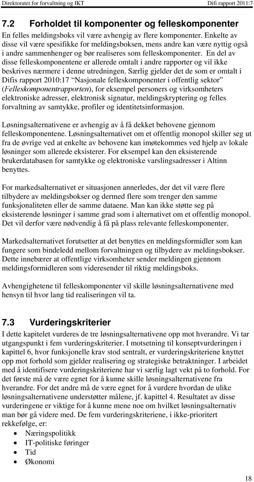 En del av disse felleskomponentene er allerede omtalt i andre rapporter og vil ikke beskrives nærmere i denne utredningen.