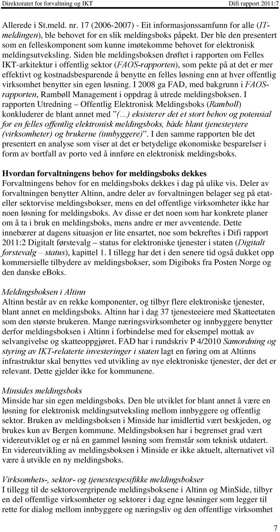 Siden ble meldingsboksen drøftet i rapporten om Felles IKT-arkitektur i offentlig sektor (FAOS-rapporten), som pekte på at det er mer effektivt og kostnadsbesparende å benytte en felles løsning enn