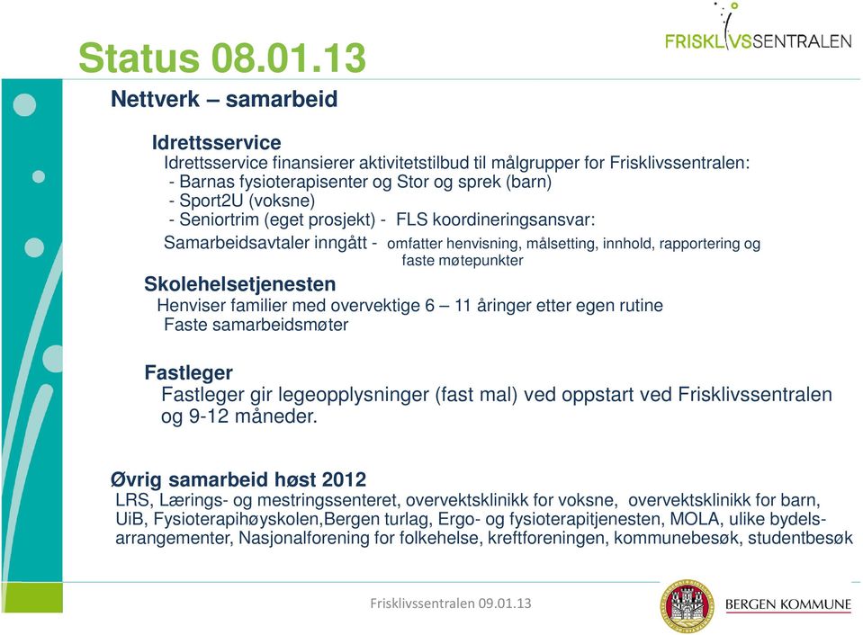 Seniortrim (eget prosjekt) - FLS koordineringsansvar: Samarbeidsavtaler inngått - omfatter henvisning, målsetting, innhold, rapportering og faste møtepunkter Skolehelsetjenesten Henviser familier med