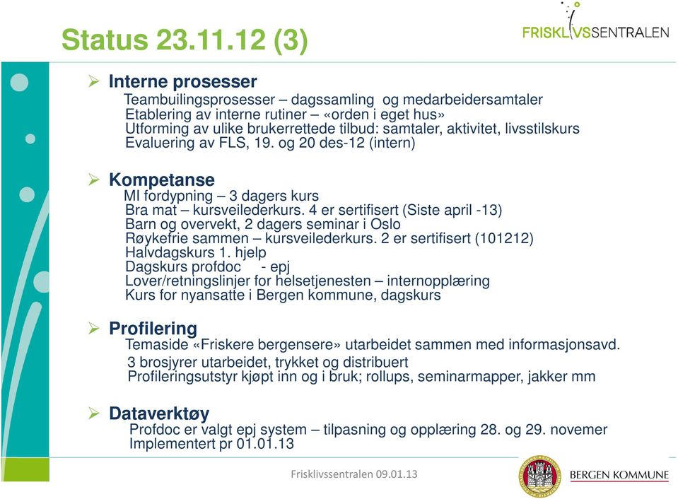 livsstilskurs Evaluering av FLS, 19. og 20 des-12 (intern) Kompetanse MI fordypning 3 dagers kurs Bra mat kursveilederkurs.