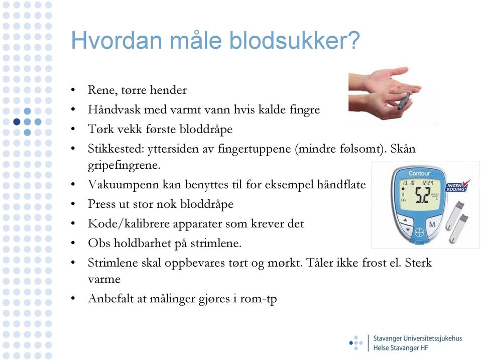 av fingertuppene (mindre følsomt). Skån gripefingrene.