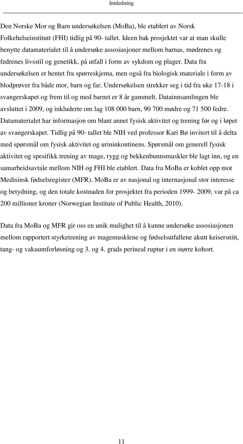 Data fra undersøkelsen er hentet fra spørreskjema, men også fra biologisk materiale i form av blodprøver fra både mor, barn og far.