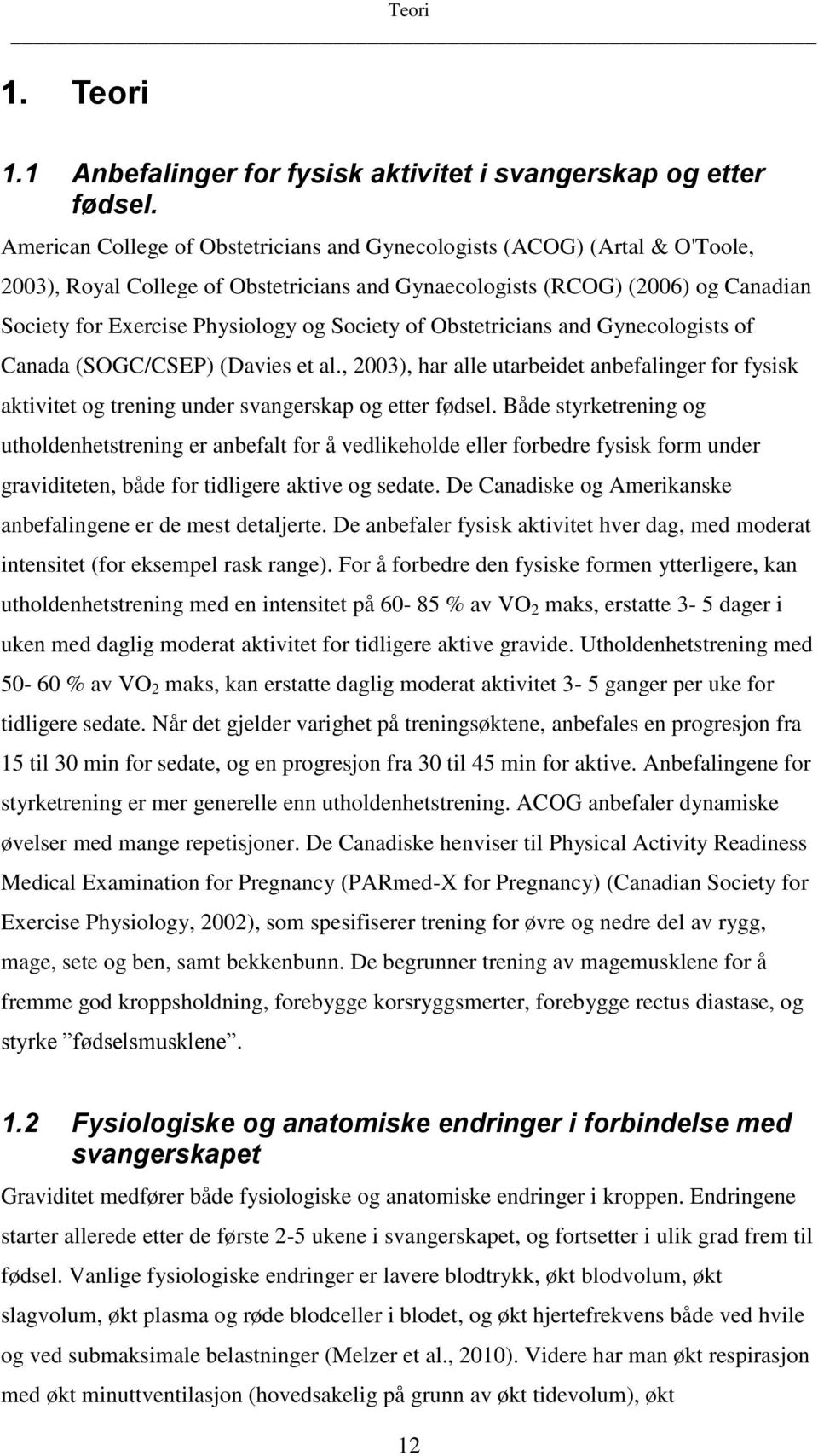 Society of Obstetricians and Gynecologists of Canada (SOGC/CSEP) (Davies et al., 2003), har alle utarbeidet anbefalinger for fysisk aktivitet og trening under svangerskap og etter fødsel.