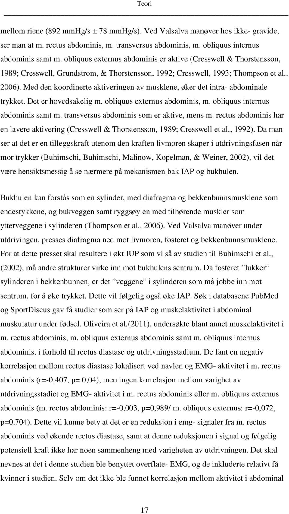 Med den koordinerte aktiveringen av musklene, øker det intra- abdominale trykket. Det er hovedsakelig m. obliquus externus abdominis, m. obliquus internus abdominis samt m.