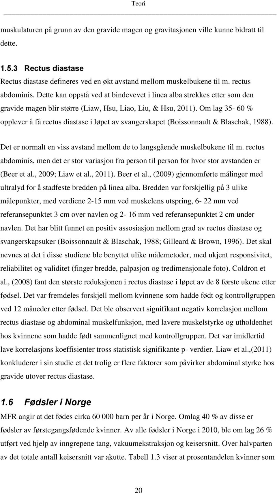 Om lag 35-60 % opplever å få rectus diastase i løpet av svangerskapet (Boissonnault & Blaschak, 1988). Det er normalt en viss avstand mellom de to langsgående muskelbukene til m.