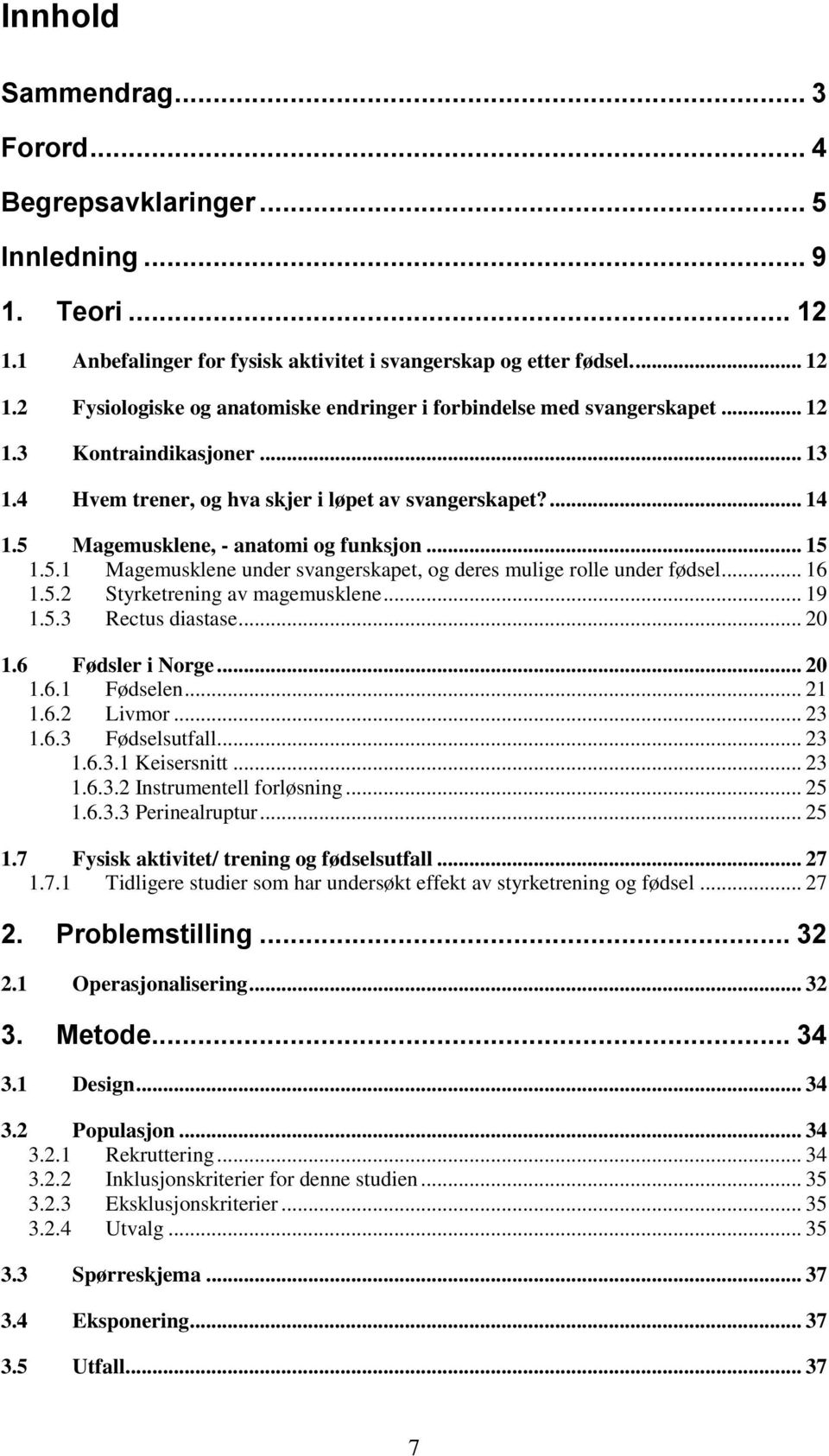 .. 16 1.5.2 Styrketrening av magemusklene... 19 1.5.3 Rectus diastase... 20 1.6 Fødsler i Norge... 20 1.6.1 Fødselen... 21 1.6.2 Livmor... 23 1.6.3 Fødselsutfall... 23 1.6.3.1 Keisersnitt... 23 1.6.3.2 Instrumentell forløsning.