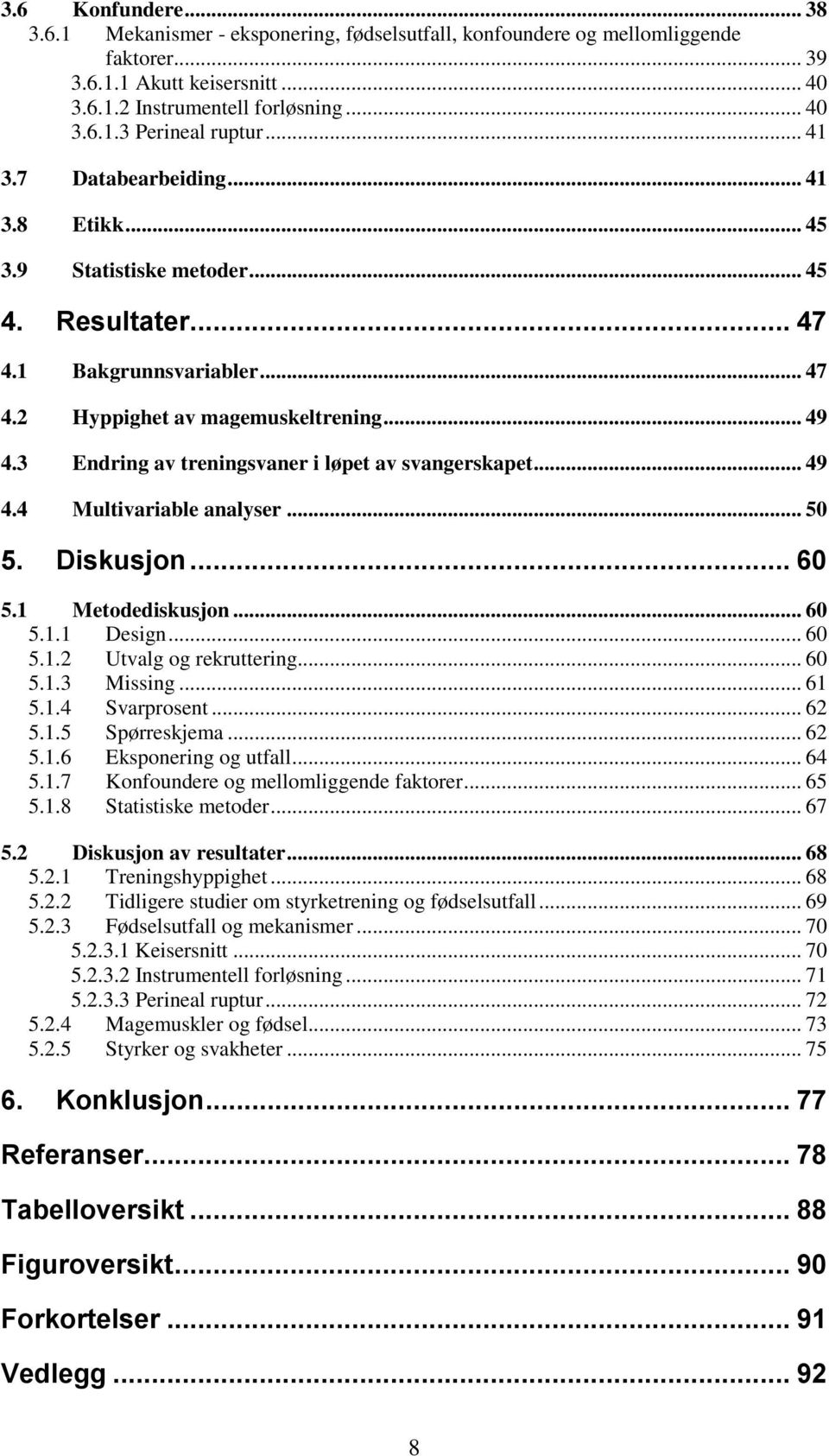 3 Endring av treningsvaner i løpet av svangerskapet... 49 4.4 Multivariable analyser... 50 5. Diskusjon... 60 5.1 Metodediskusjon... 60 5.1.1 Design... 60 5.1.2 Utvalg og rekruttering... 60 5.1.3... 61 5.