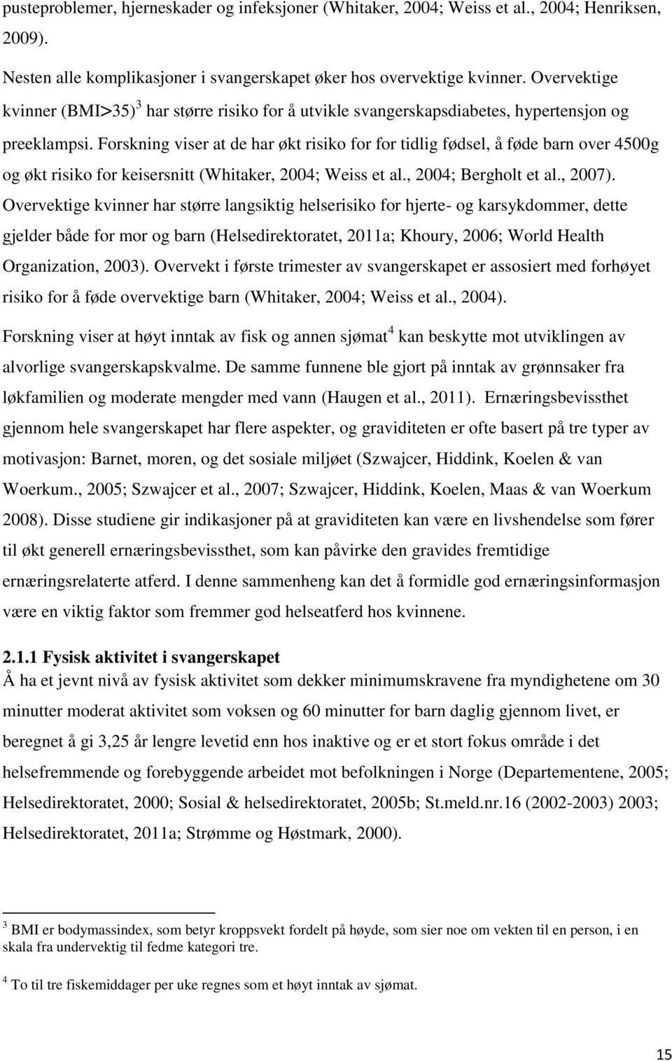 Forskning viser at de har økt risiko for for tidlig fødsel, å føde barn over 4500g og økt risiko for keisersnitt (Whitaker, 2004; Weiss et al., 2004; Bergholt et al., 2007).