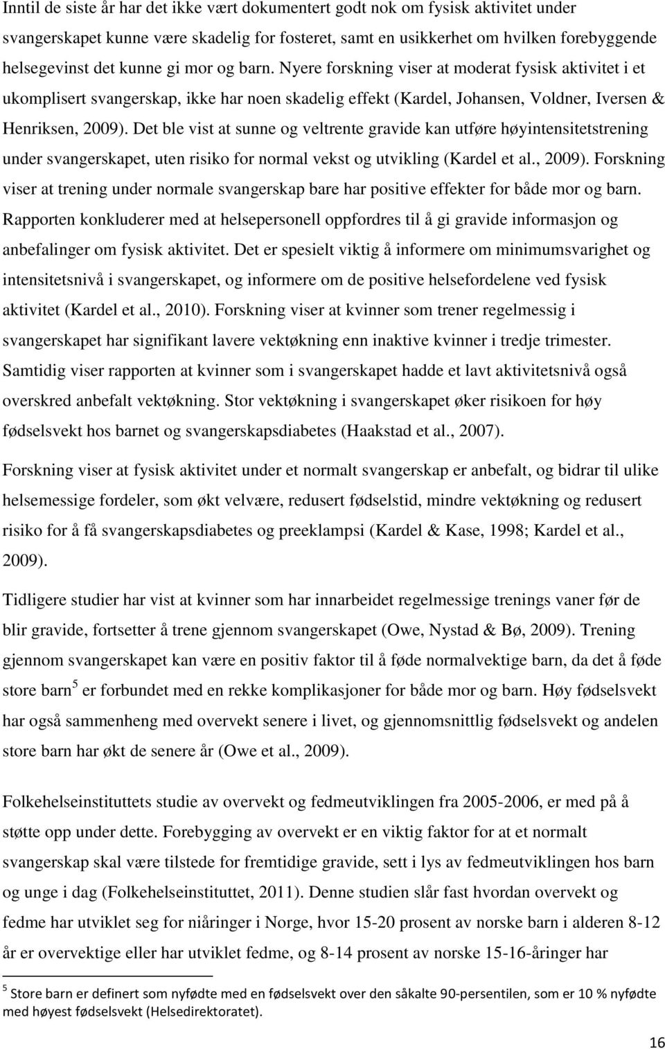 Det ble vist at sunne og veltrente gravide kan utføre høyintensitetstrening under svangerskapet, uten risiko for normal vekst og utvikling (Kardel et al., 2009).