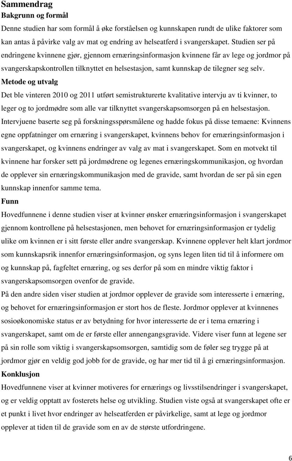 Metode og utvalg Det ble vinteren 2010 og 2011 utført semistrukturerte kvalitative intervju av ti kvinner, to leger og to jordmødre som alle var tilknyttet svangerskapsomsorgen på en helsestasjon.