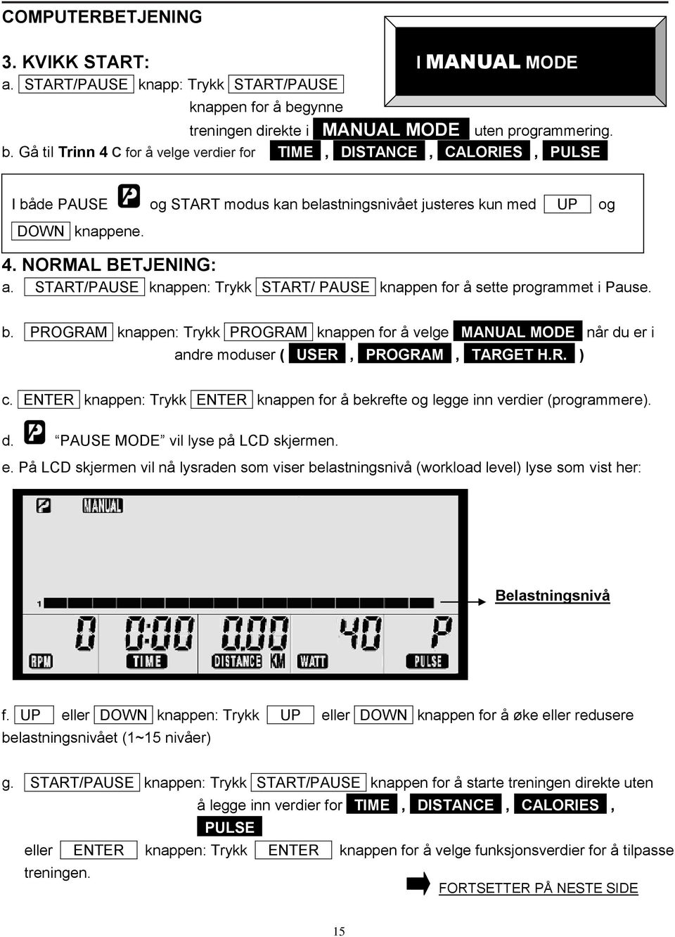 Gå til Trinn 4 C for å velge verdier for TIME, DISTANCE, CALORIES, PULSE I både PAUSE og START modus kan belastningsnivået justeres kun med UP og DOWN knappene. 4. NORMAL BETJENING: a.