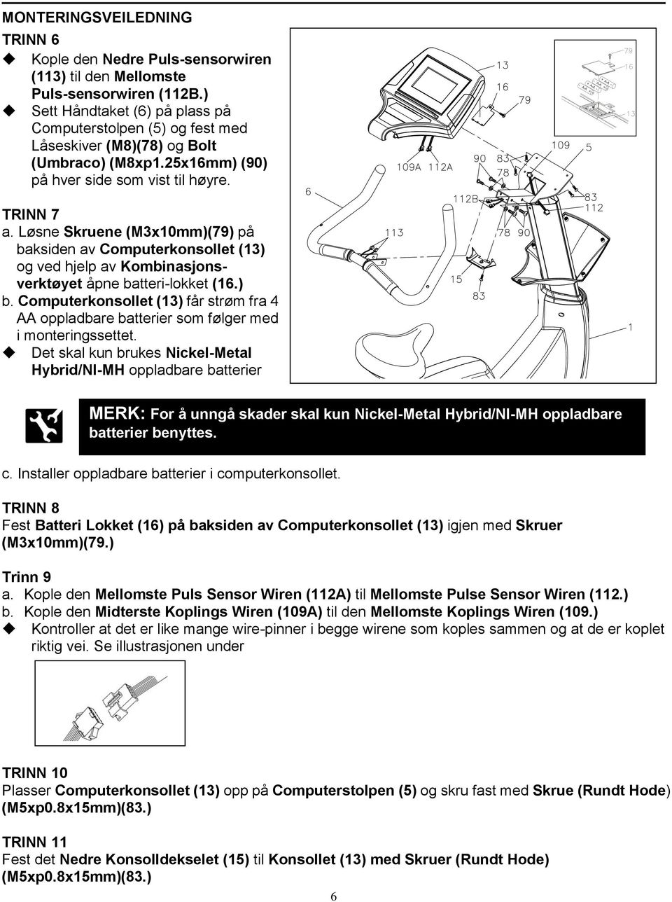 Løsne Skruene (M3x10mm)(79) på baksiden av Computerkonsollet (13) og ved hjelp av Kombinasjonsverktøyet åpne batteri-lokket (16.) b.